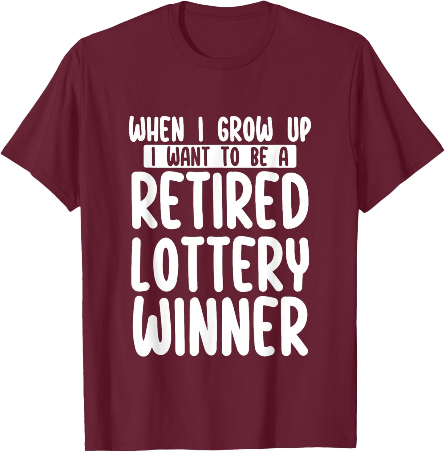 When I Grow Up I Want To Be A Retired Lottery Winner Funny T-Shirt - T-Shirt | Maroon