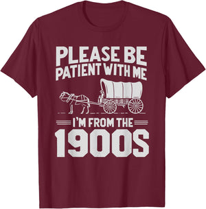 Please Be Patient I'm From the 1900s Funny Over the Hill T-Shirt - T-Shirt | Maroon