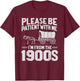 Please Be Patient I'm From the 1900s Funny Over the Hill T-Shirt - T-Shirt | Maroon