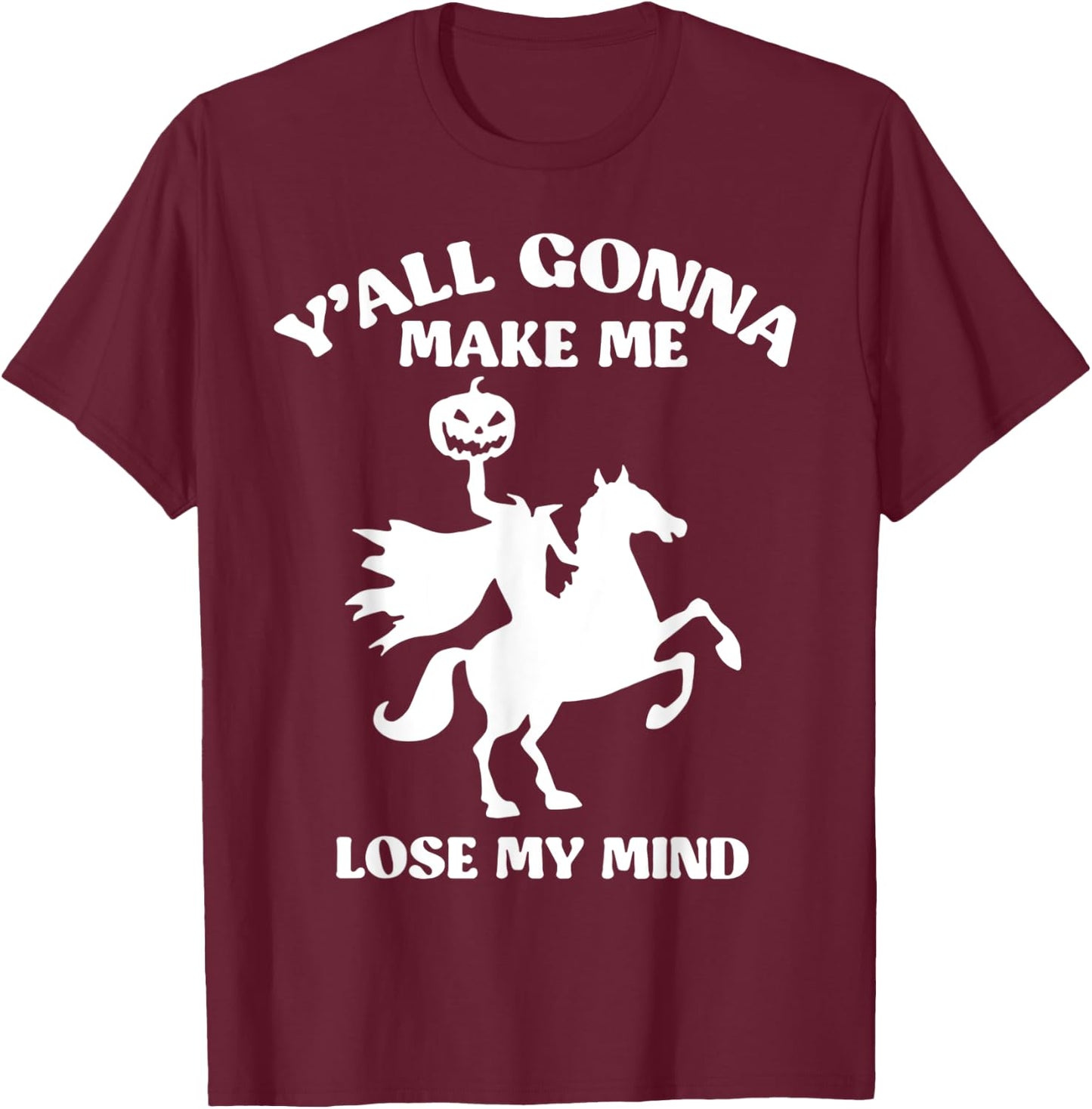 Y'all Gonna Make Me Lose My Mind Funny Halloween T-Shirt - T-Shirt | Maroon