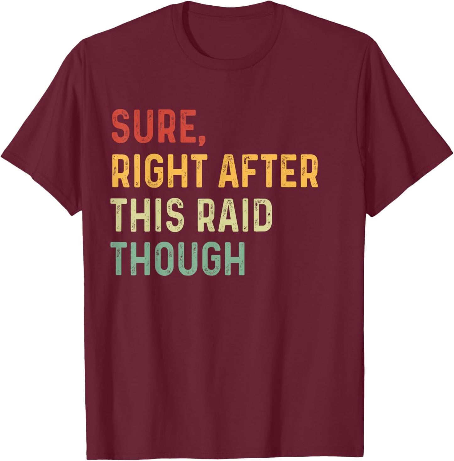 Sure, Right After This Raid Funny For Gamers T-Shirt - T-Shirt | Maroon