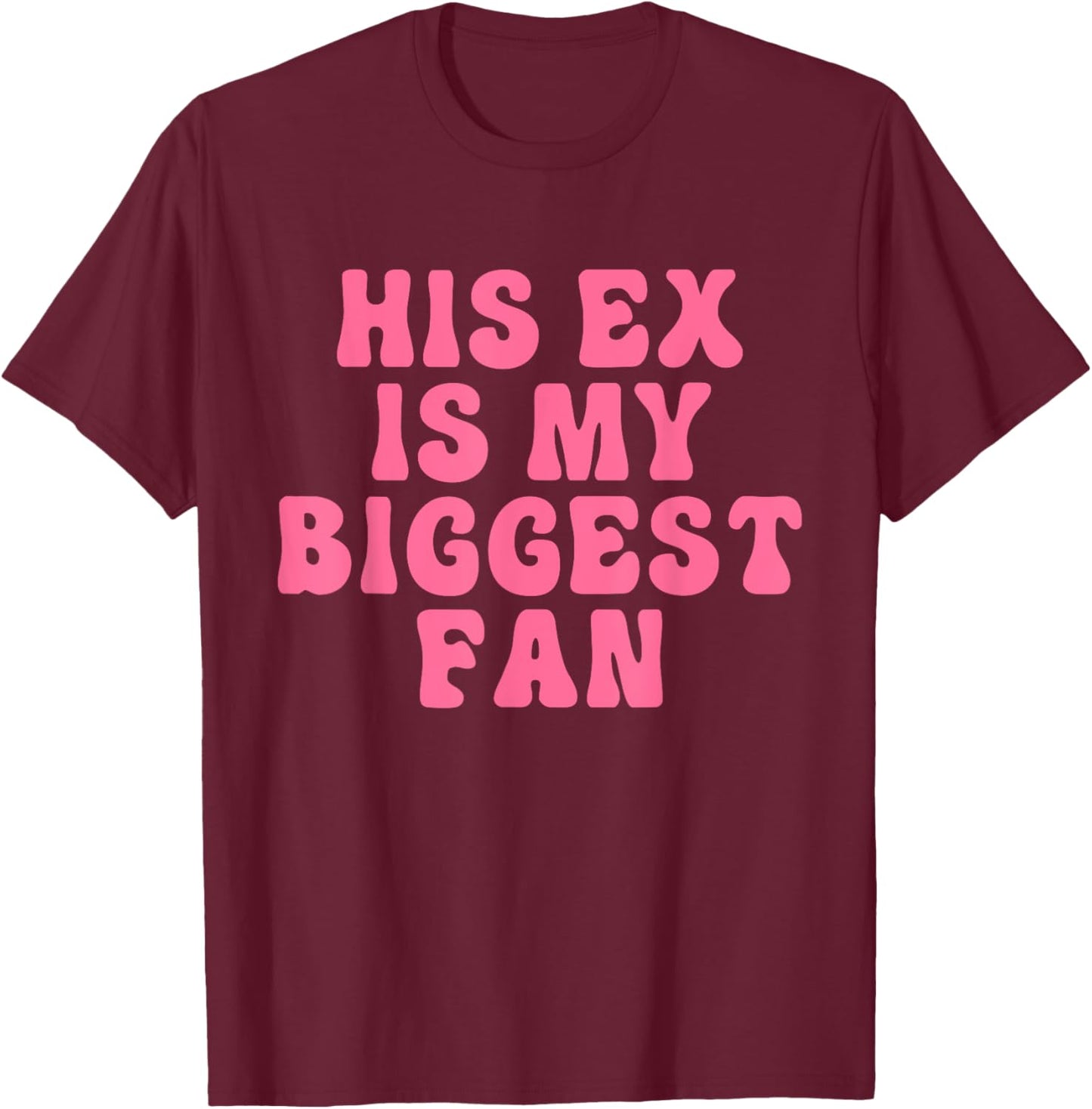 His Ex Is My Biggest Fan Apparel T-Shirt - T-Shirt | Maroon