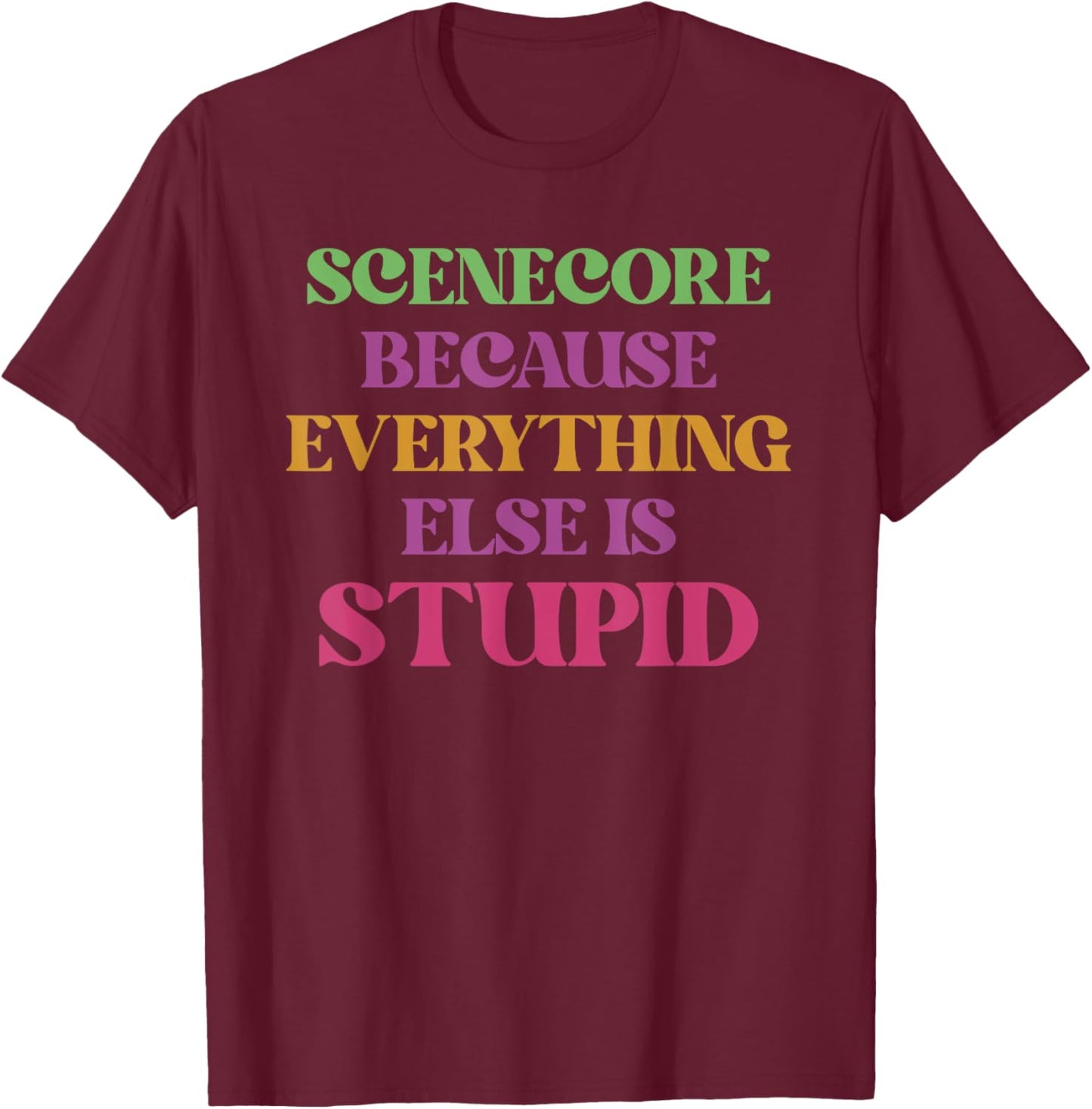Scenecore Because Everything Else Is Stupid Apparel T-Shirt - T-Shirt | Maroon