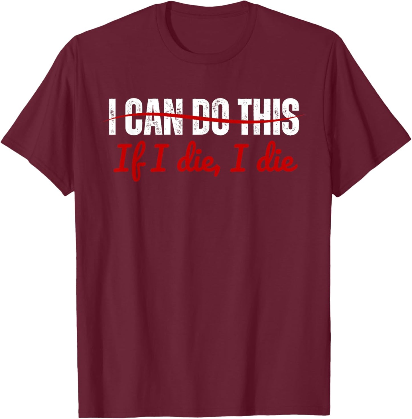 I Can Do This If I Die I Die Funny Fitness Workout. T-Shirt - T-Shirt | Maroon