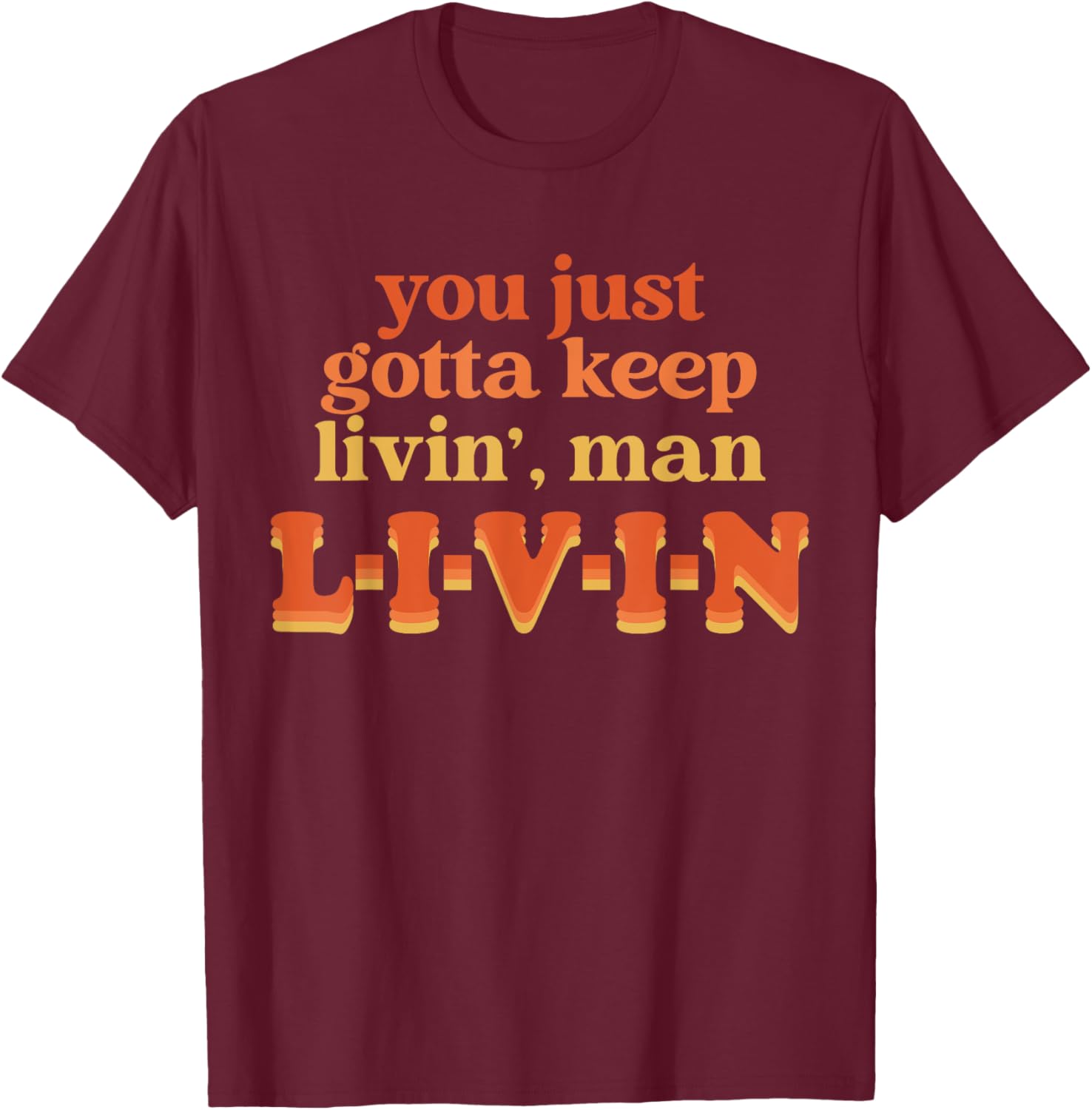 You Just Gotta Keep Livin', Man Apparel Thanksgiving Xmas T-Shirt - T-Shirt | Maroon
