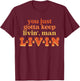 You Just Gotta Keep Livin', Man Apparel Thanksgiving Xmas T-Shirt - T-Shirt | Maroon