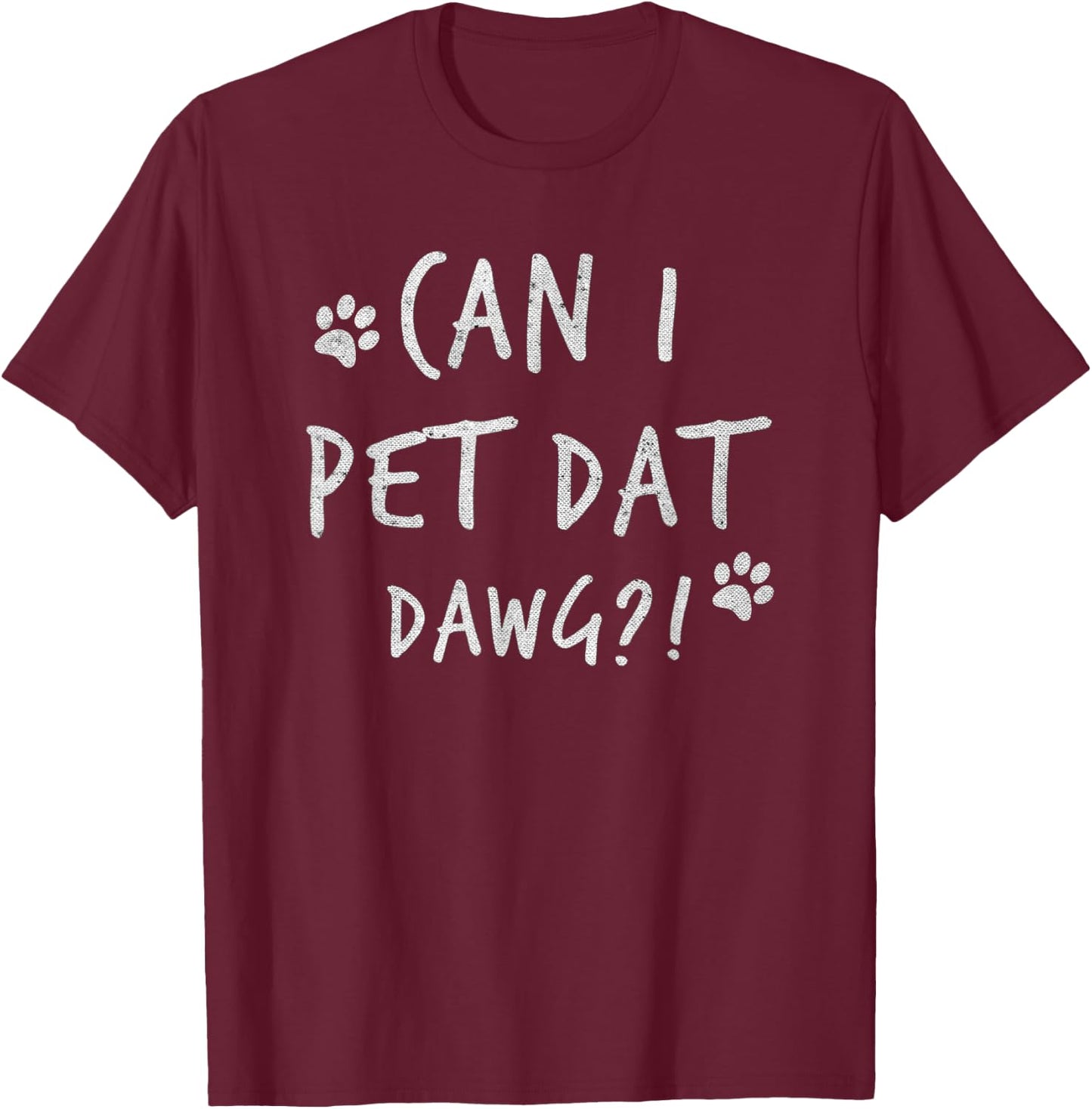 Can I Pet Dat Dawg Can I Pet That Dog Funny Dog T-Shirt - T-Shirt | Maroon
