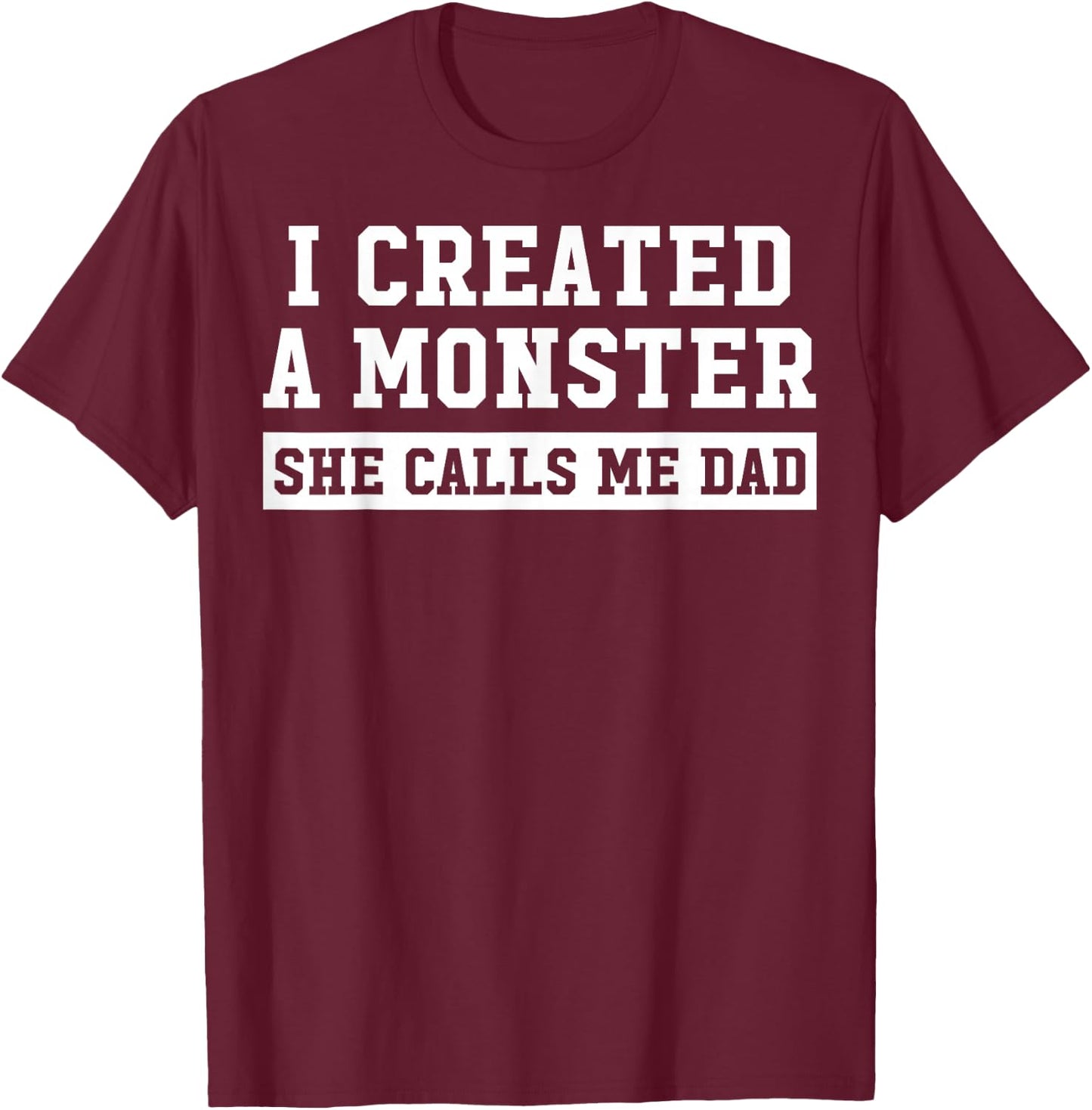 I Created A Monster She Calls Me Dad T-Shirt - T-Shirt | Maroon