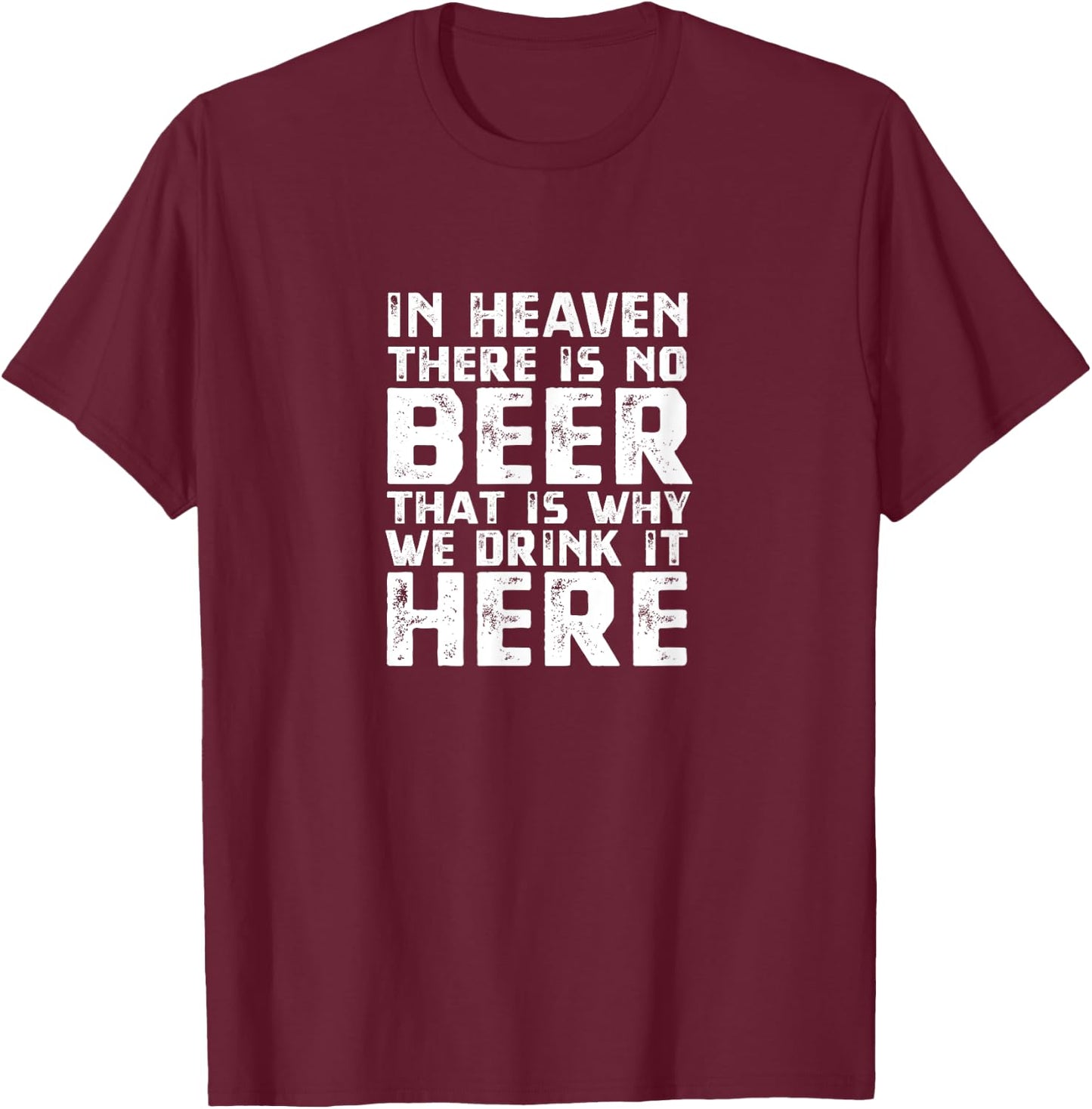 Beer In Heaven There Is No Beer T-Shirt - T-Shirt | Maroon