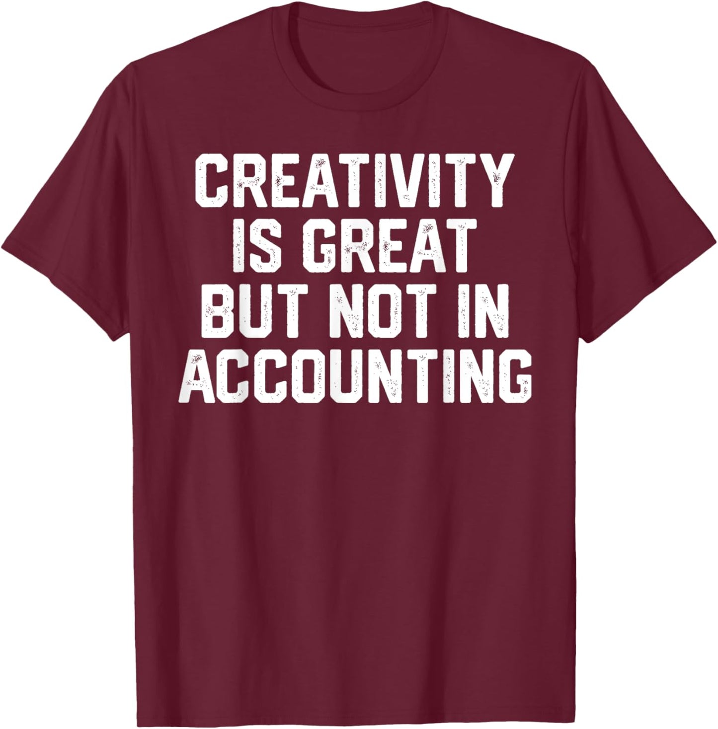 Creativity Is Great But Not In Accountant Fun Accounting Pun T-Shirt - T-Shirt | Maroon