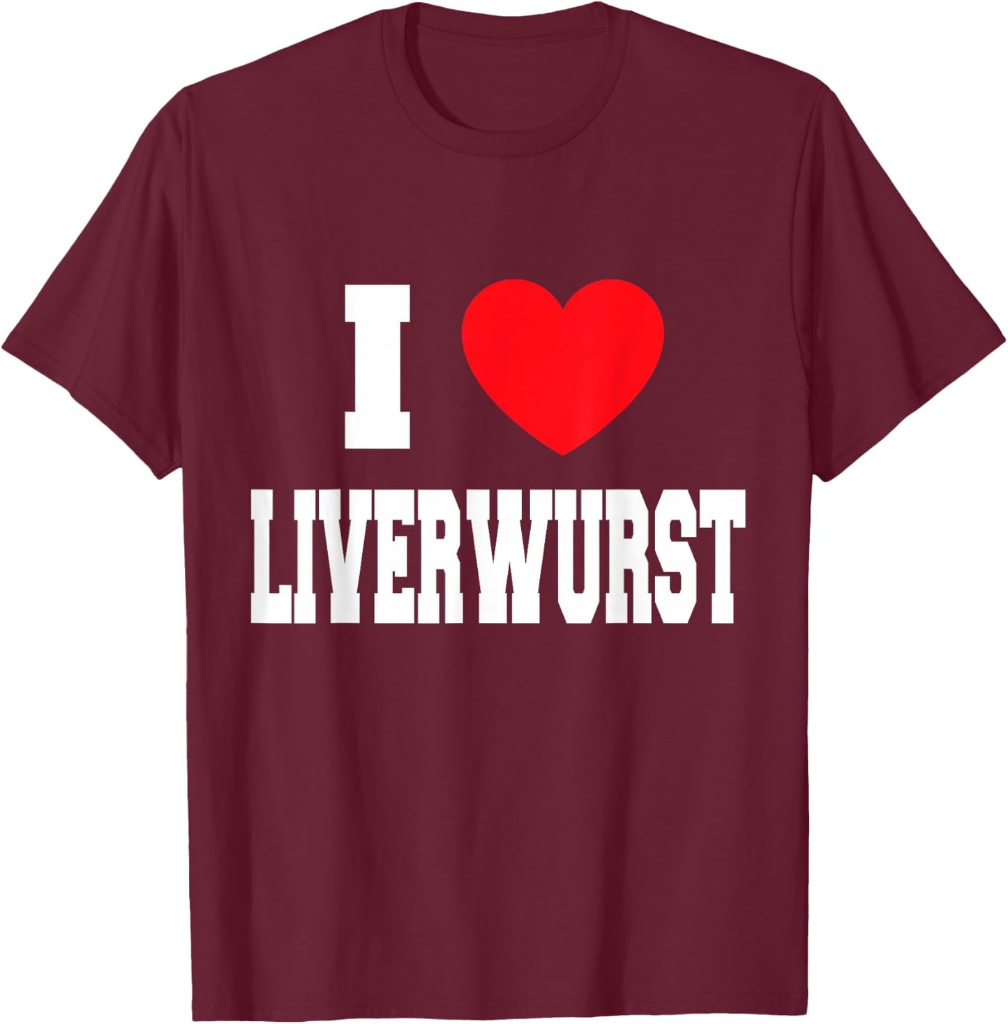 I Love Liverwurst T-Shirt - T-Shirt | Maroon