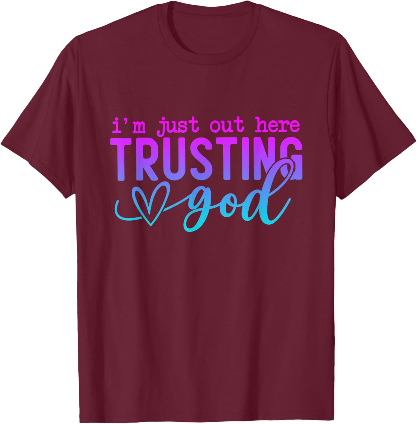 I'm Just Out Here Trusting God Religious Jesus T-Shirt - T-Shirt | Maroon