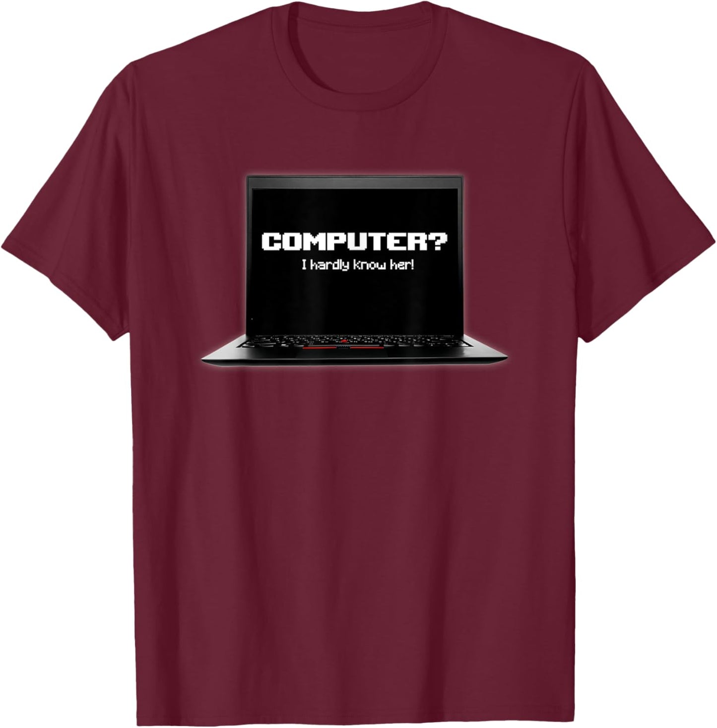 Computer I Hardly Know Her T-Shirt - T-Shirt | Maroon