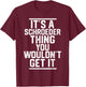 It's a Schroeder Thing You Wouldn't Get It T-Shirt - T-Shirt | Maroon