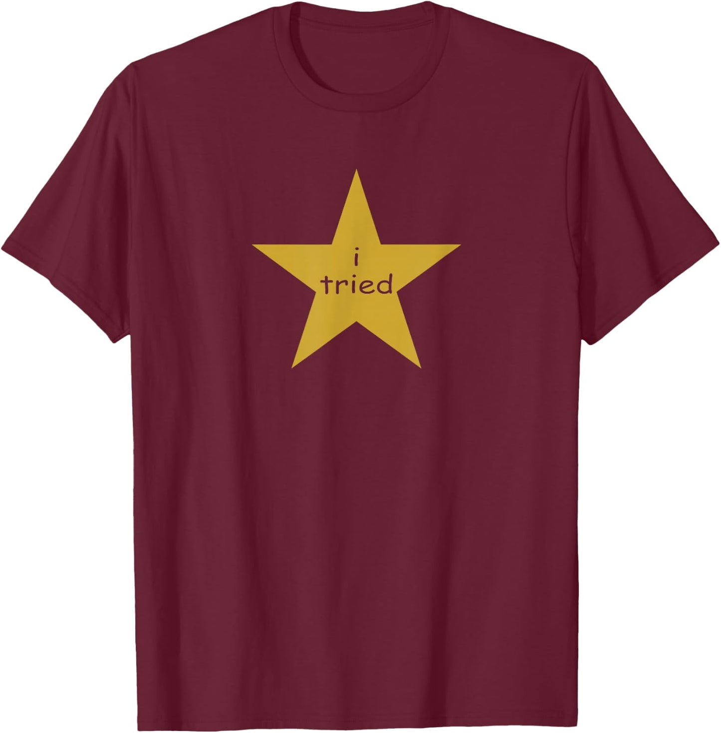 I Tried Gold Star Award Self Deprecating Millennial Humor T-Shirt - T-Shirt | Maroon
