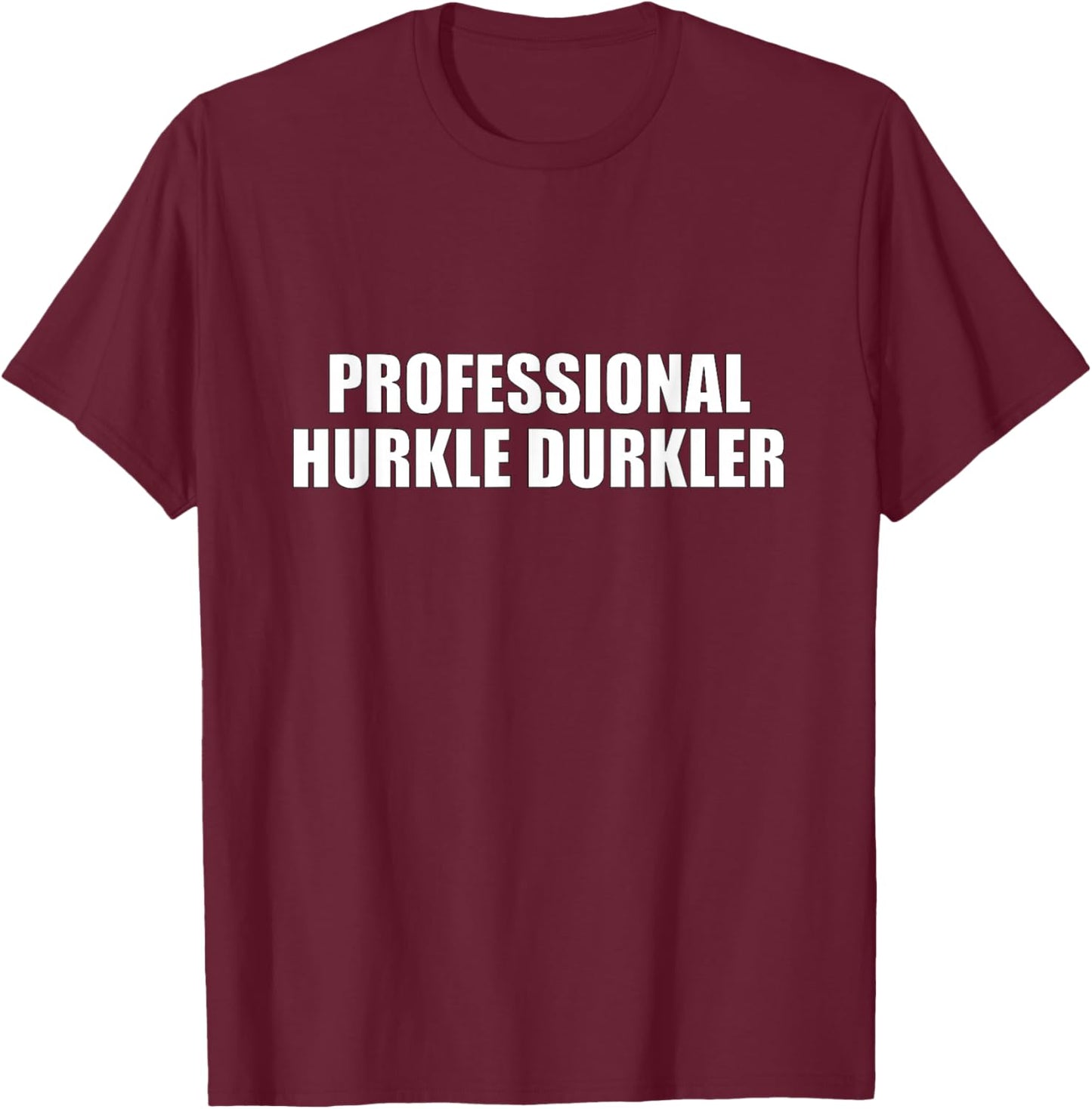 Hurkle Durkle T-Shirt - T-Shirt | Maroon