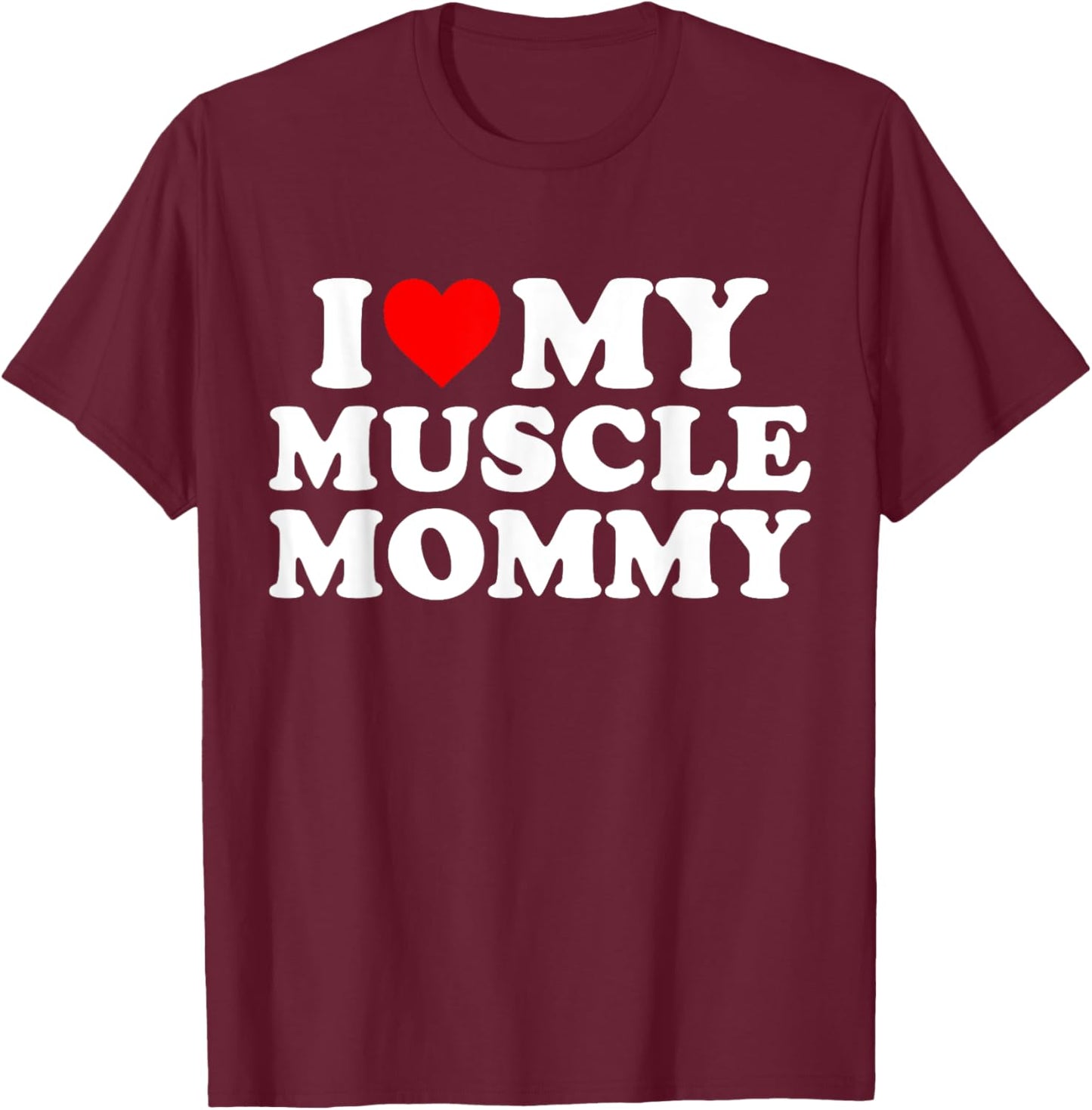 I Love My Muscle Mommy, I Heart My Muscle Mommy T-Shirt - T-Shirt | Maroon