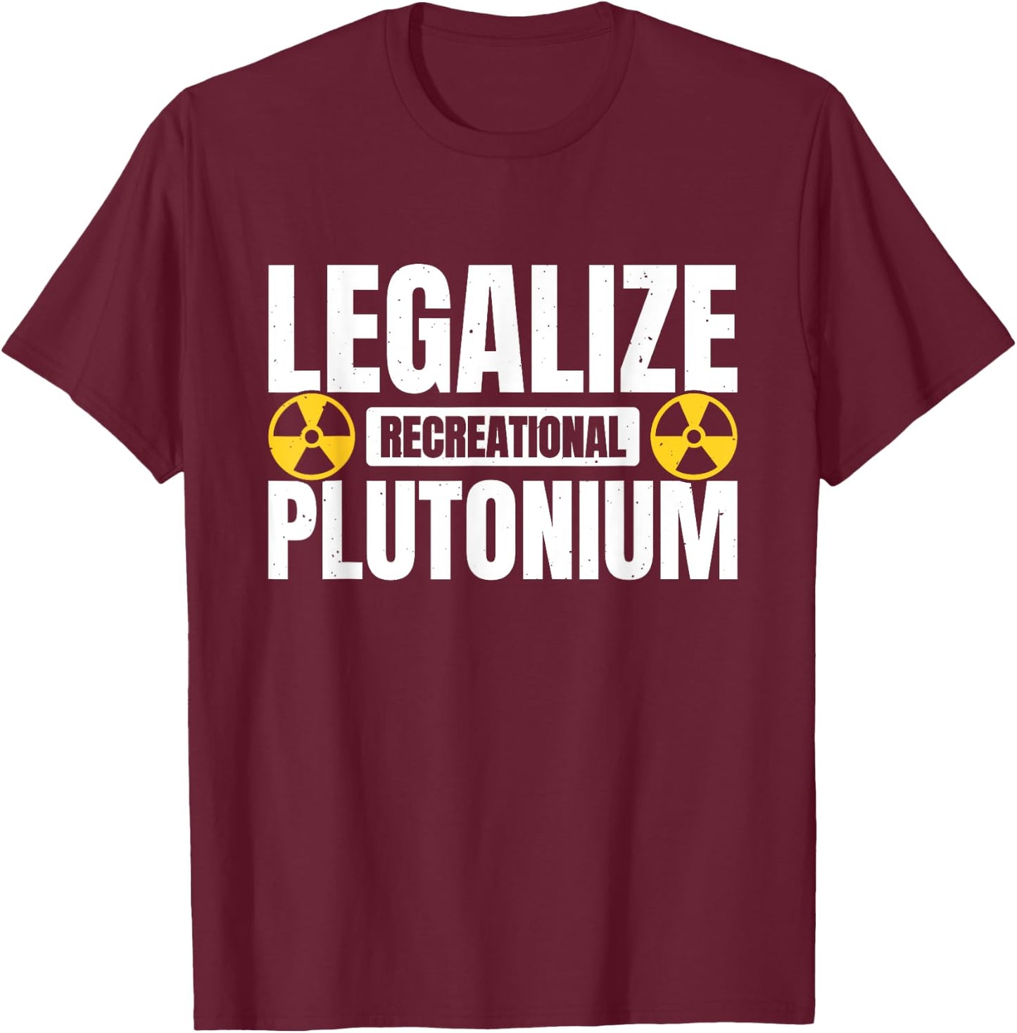 Legalize Recreational Plutonium T-Shirt - T-Shirt | Maroon