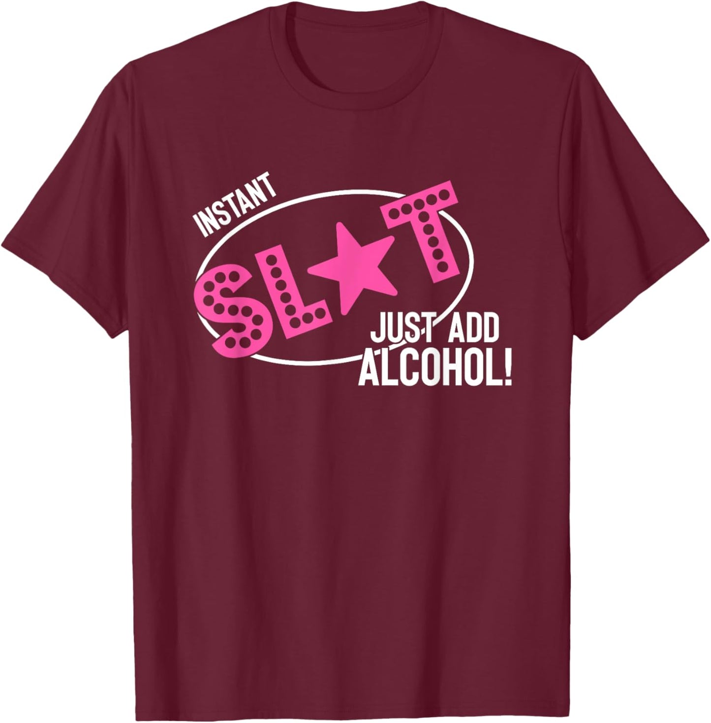 Instant Slut Just Add Alcohol Funny Design T-Shirt - T-Shirt | Maroon