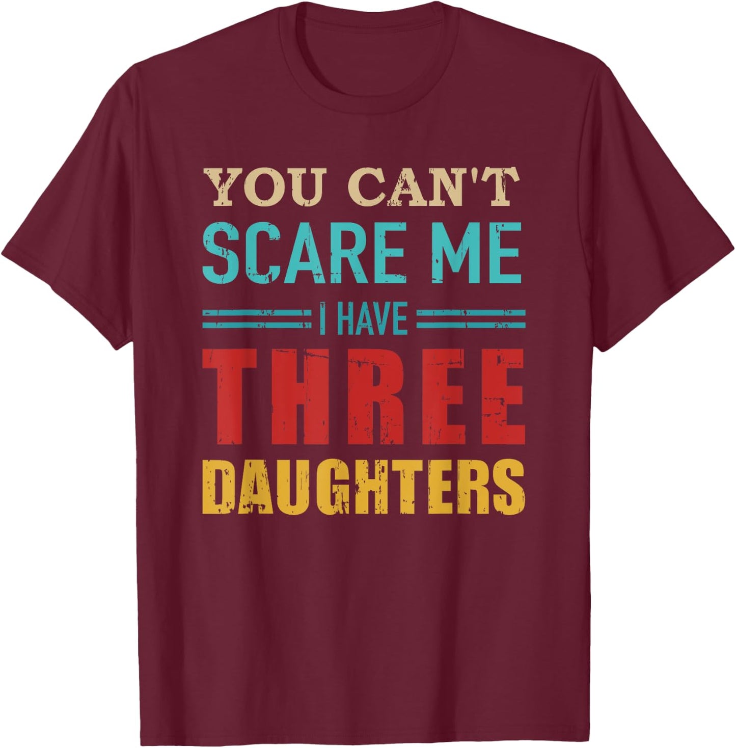 You can't scare me I have three 3 daughters vintage Gift dad T-Shirt - T-Shirt | Maroon