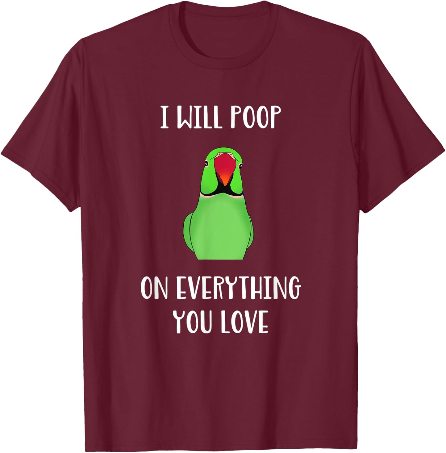 Green Indian Ringneck will poop on everything you love T-Shirt - T-Shirt | Maroon