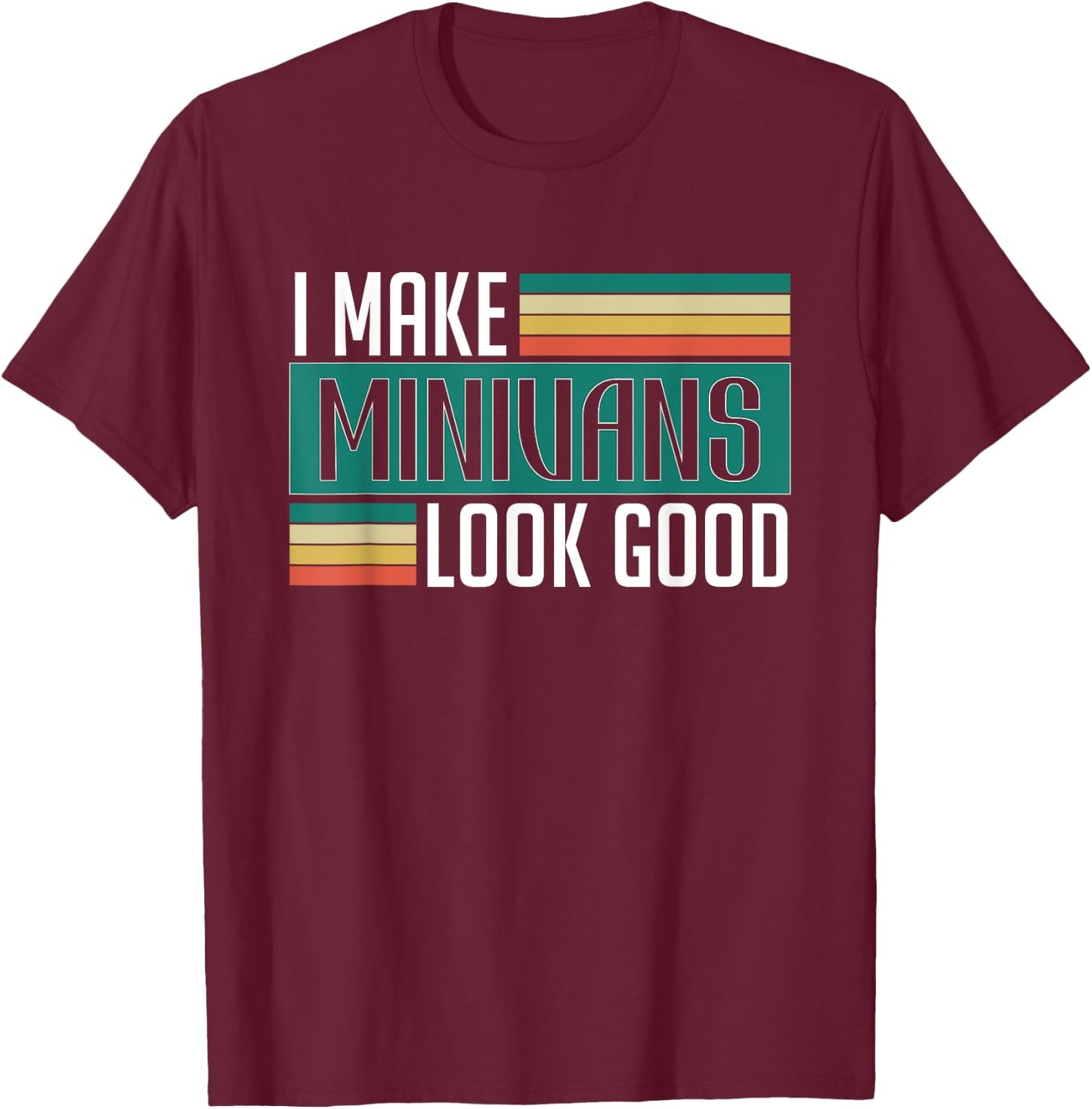 I Make Minivans Look Good - Funny Minivan Driver Family Car T-Shirt - T-Shirt | Maroon