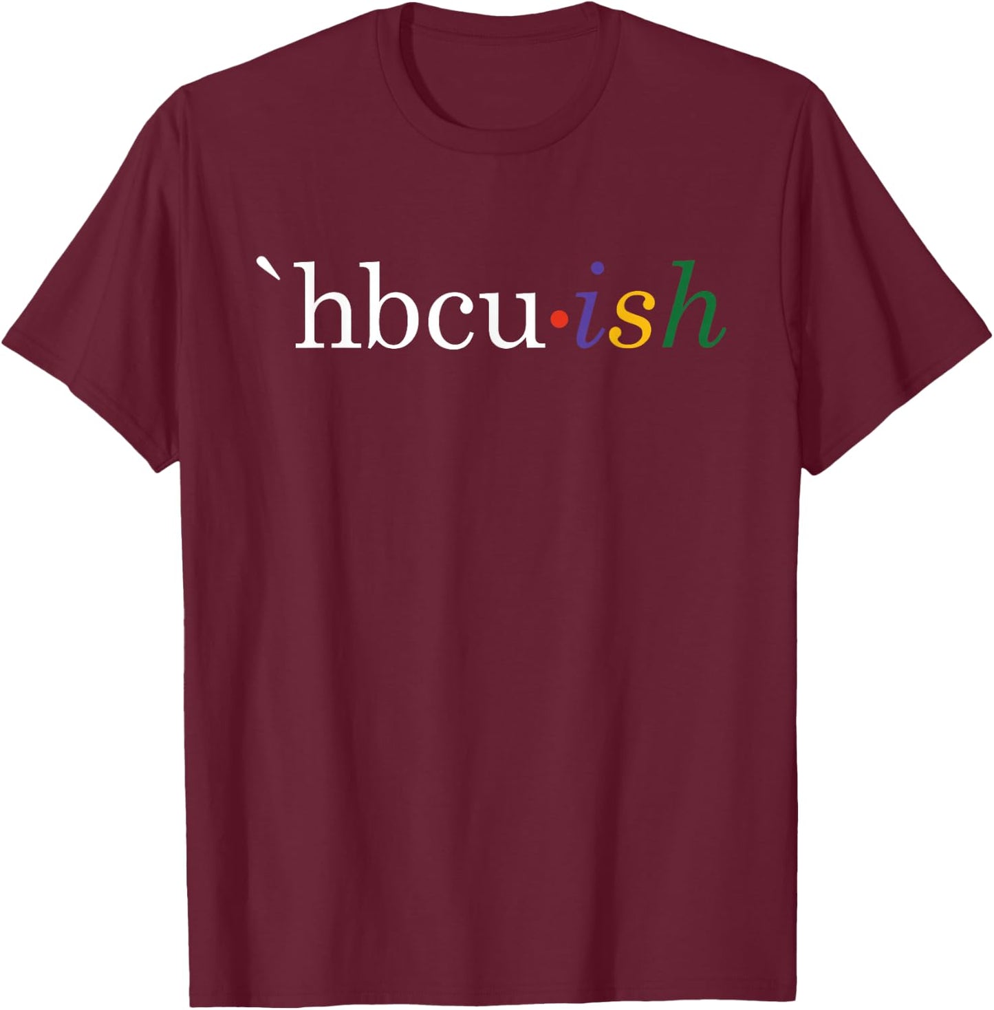 Historically Black College and University HBCU ish Student T-Shirt - T-Shirt | Maroon
