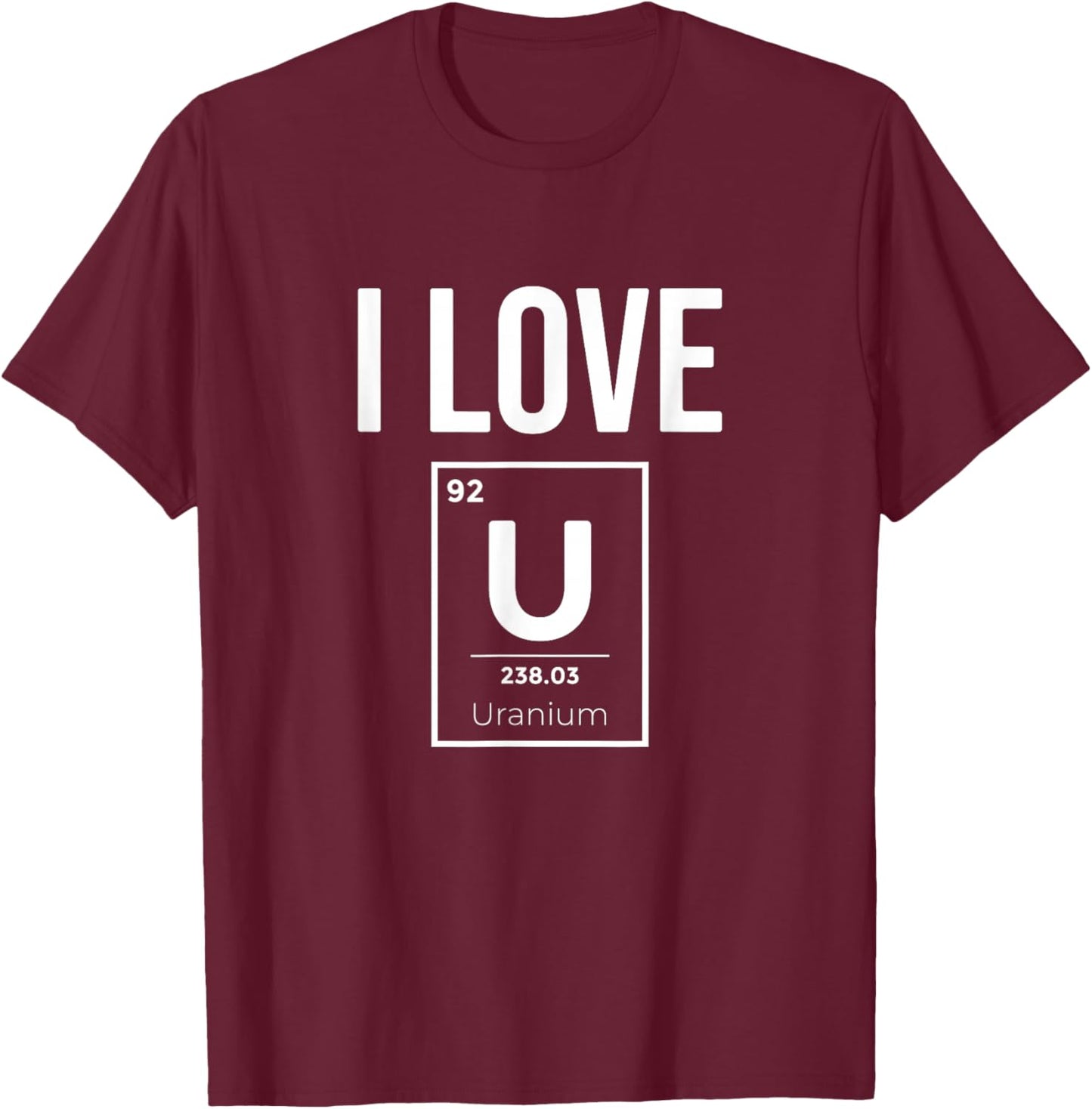 I Love Uranium, Nuclear Energie Lover T-Shirt - T-Shirt | Maroon