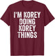 I'm Korey Doing Korey Things Shirt Personalized First Name T-Shirt - T-Shirt | Maroon