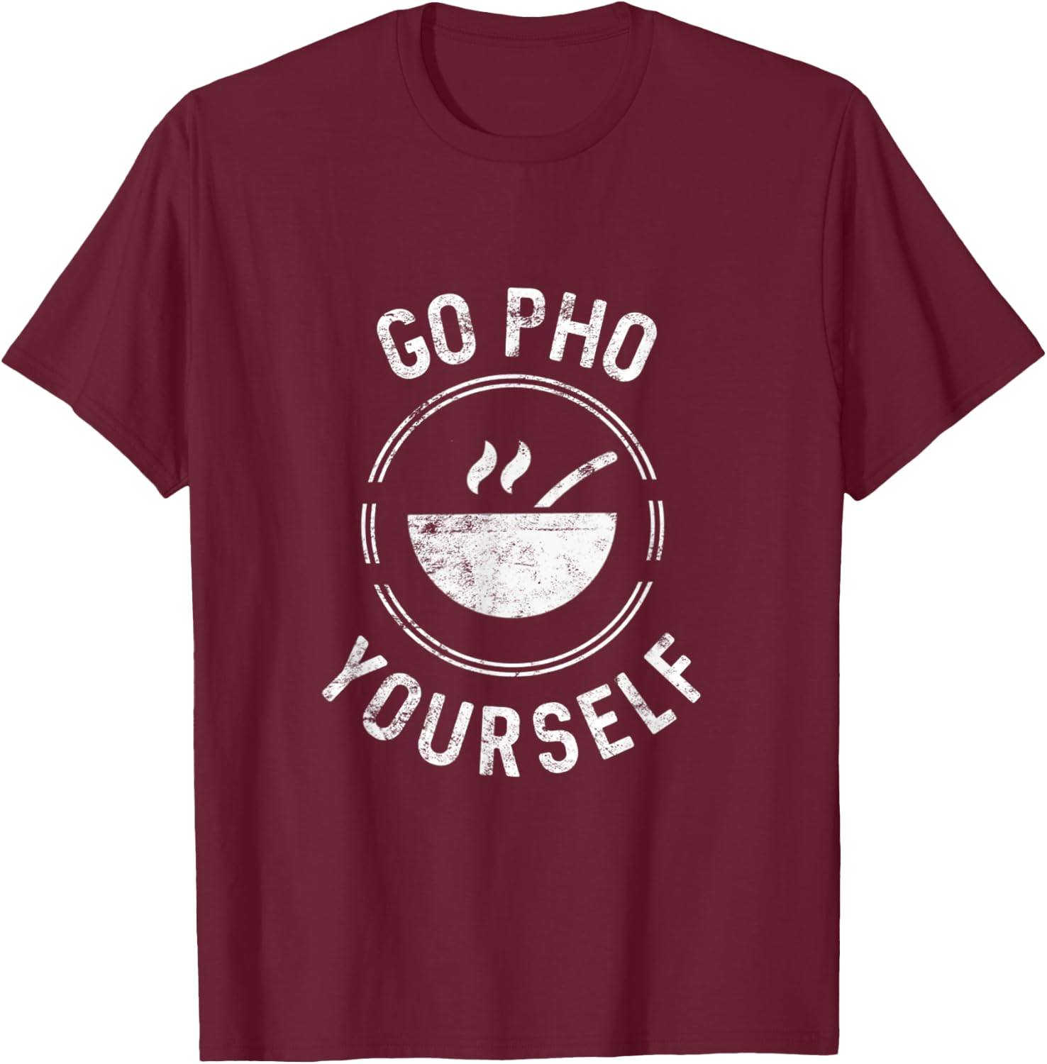 Go Pho Yourself Pho Rice Bowl Funny Vietnamese cuisine lover T-Shirt - T-Shirt | Maroon
