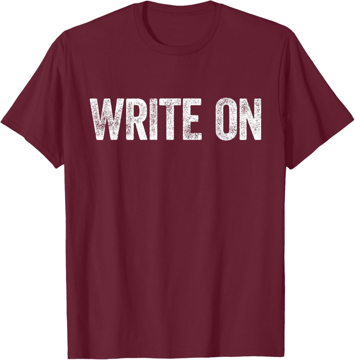 Write ON Shirt Men Women Writer Author Poet Writing T-Shirt - T-Shirt | Maroon