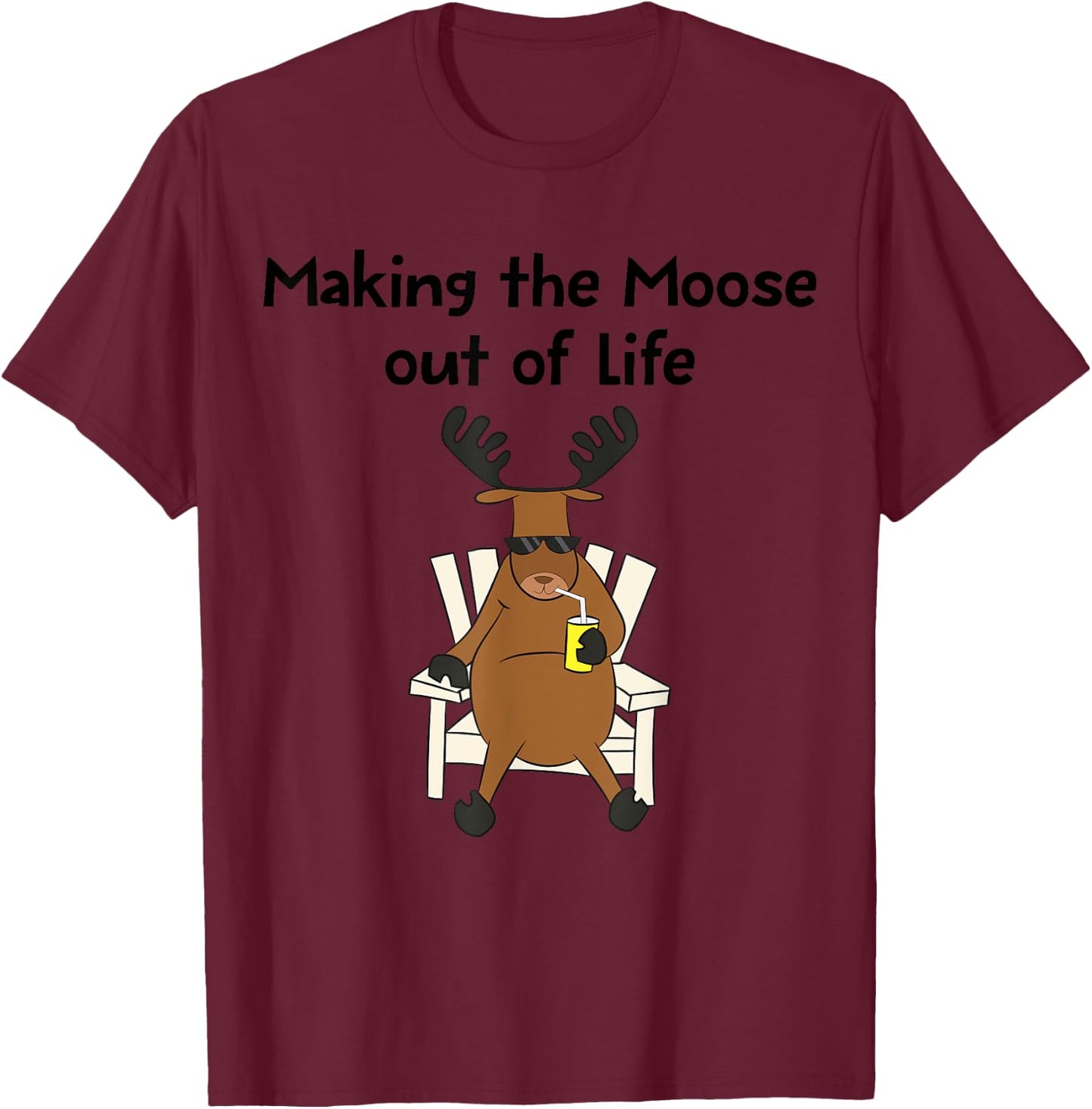 Funny Moose Pun Making The Moose Out Of Life Gift T-Shirt - T-Shirt | Maroon