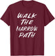 Walk the Narrow Path T-Shirt - T-Shirt | Maroon
