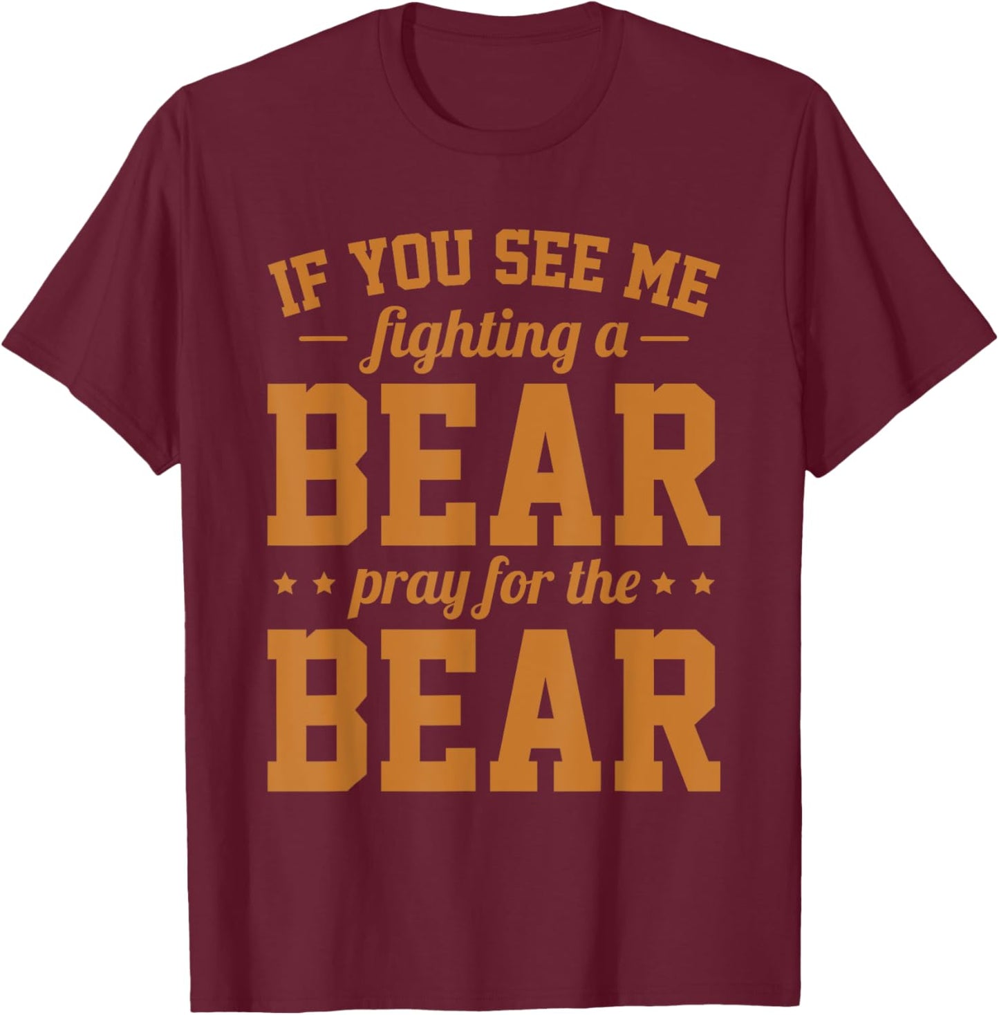 If You See Me Fighting A Bear - Pray For The Bear T-Shirt - T-Shirt | Maroon
