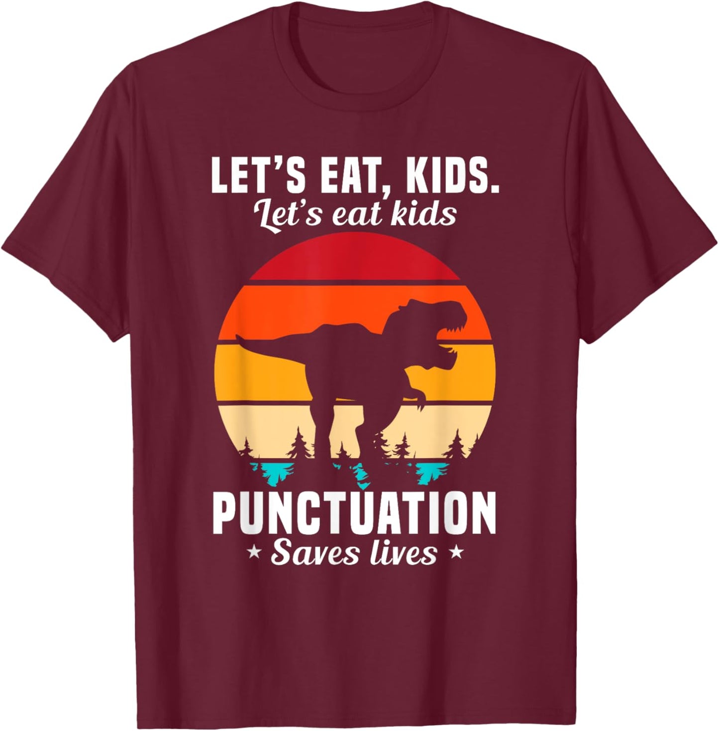 Funny Let's Eat Kids Punctuation Saves Lives T-Shirt - T-Shirt | Maroon