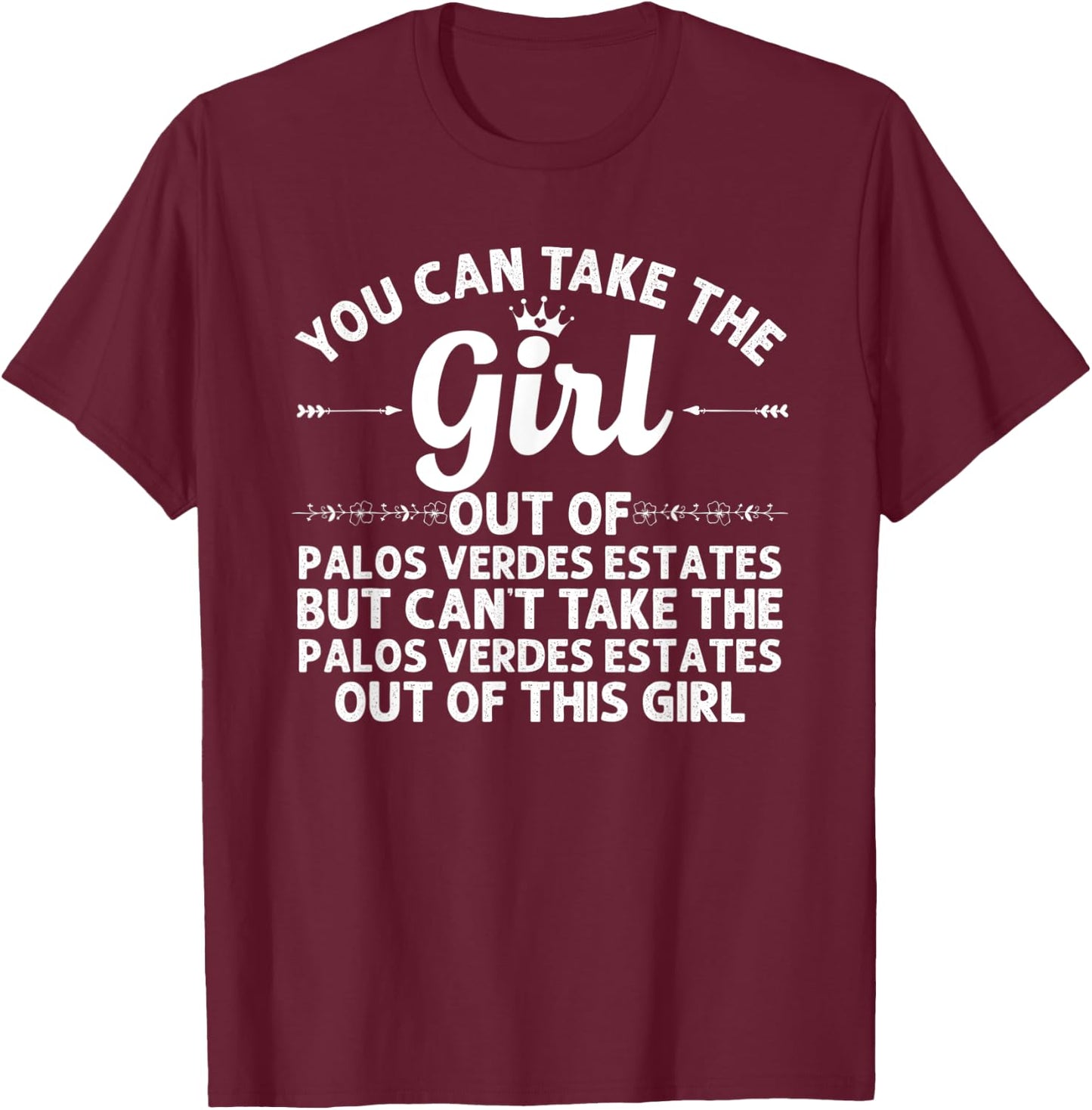 Girl Out Of PALOS VERDES ESTATES CA Gift Funny Home Roots T-Shirt - T-Shirt | Maroon