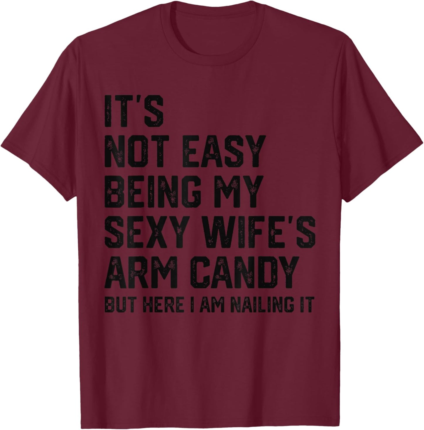 Its Not Easy Being My Sexy Wifes Arm Candy Humor Husband T-Shirt - T-Shirt | Maroon