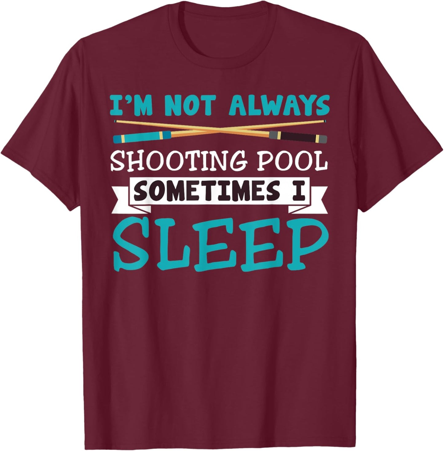 I'm Not Always Shooting Pool Funny Sarcastic Billiards T-Shirt - T-Shirt | Maroon