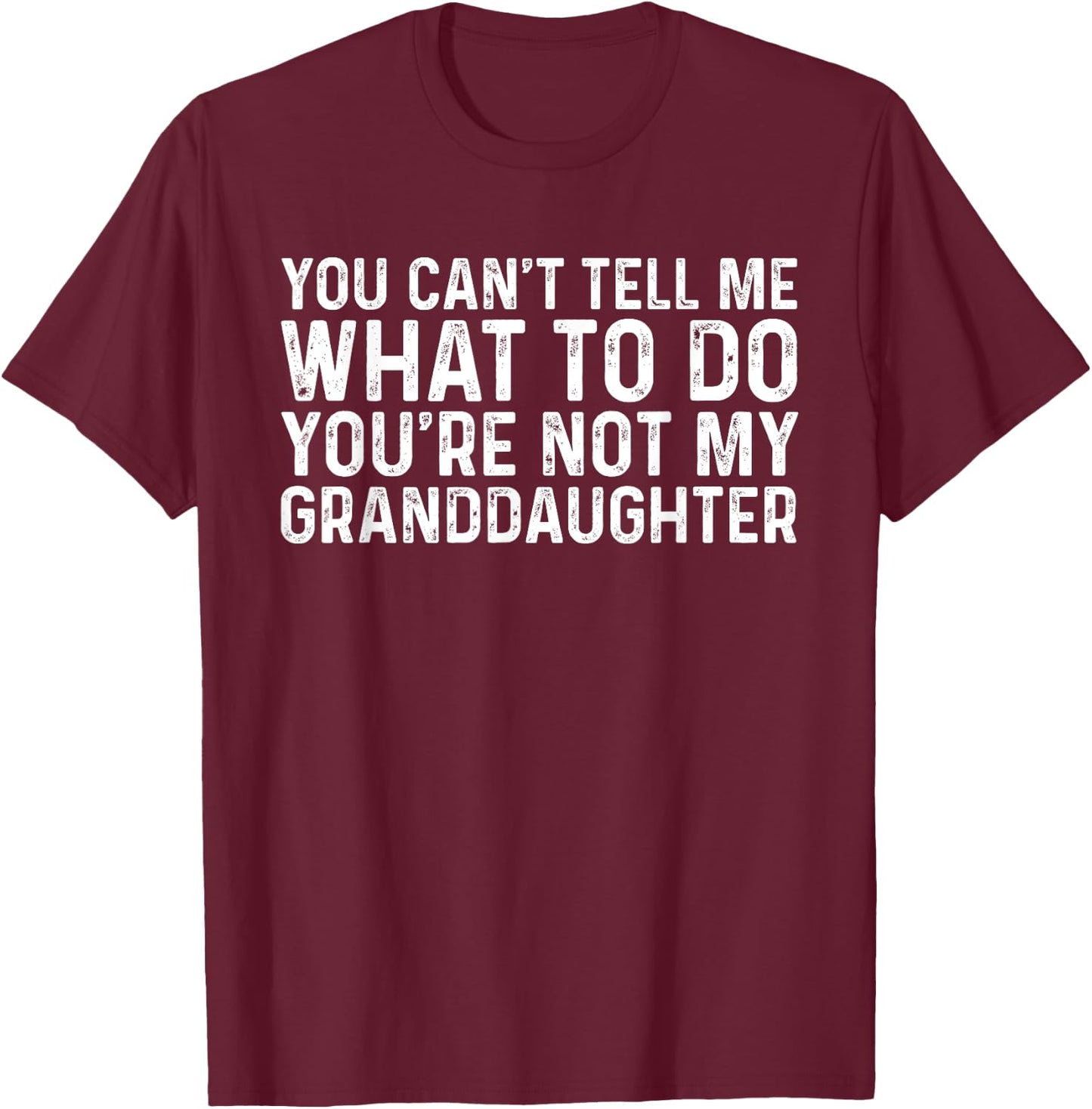 You Can't Tell Me What To Do You're Not My Granddaughter T-Shirt - T-Shirt | Maroon