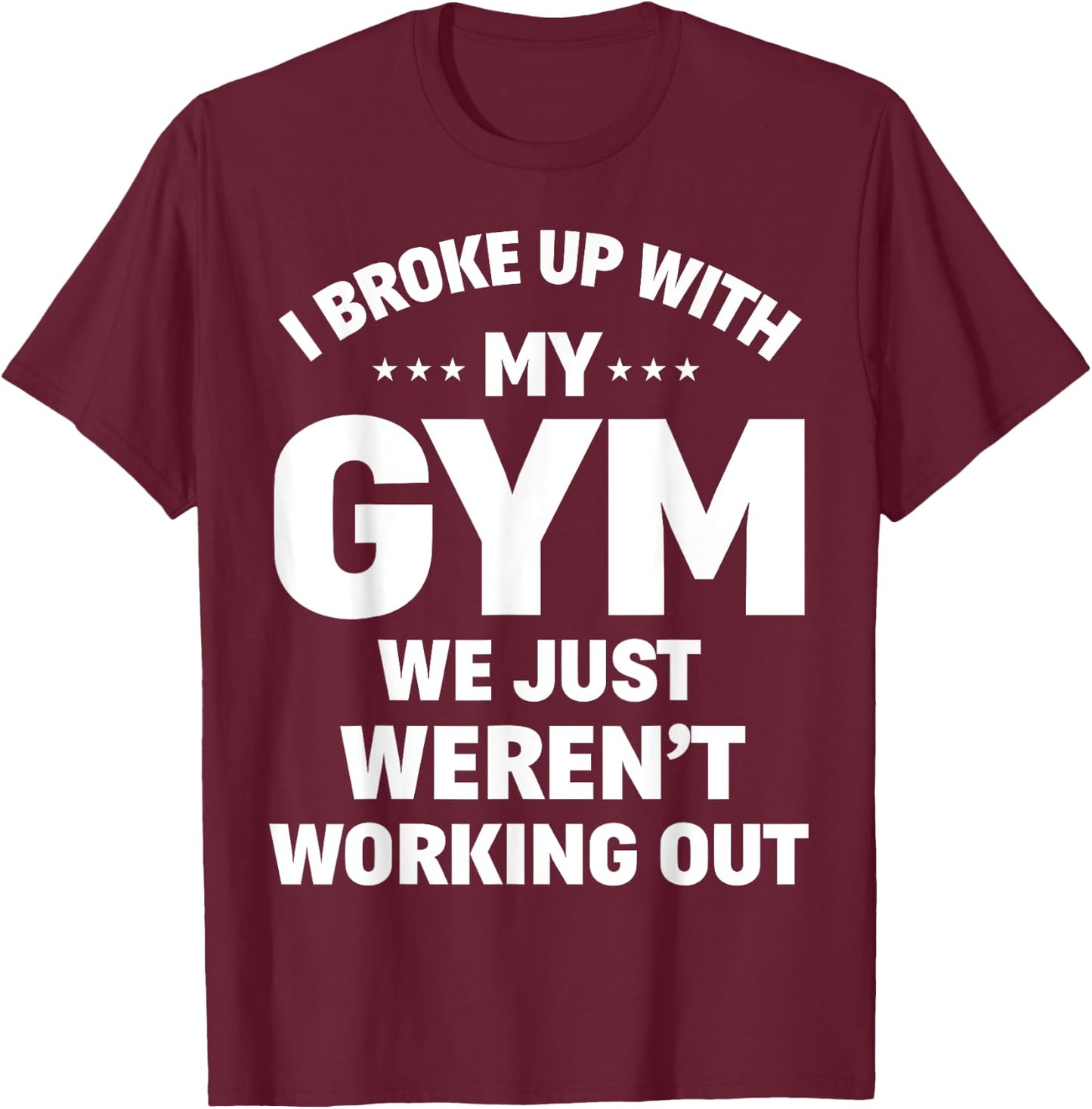 I Broke Up With My Gym Funny Weightlifting Workout Fitness T-Shirt - T-Shirt | Maroon