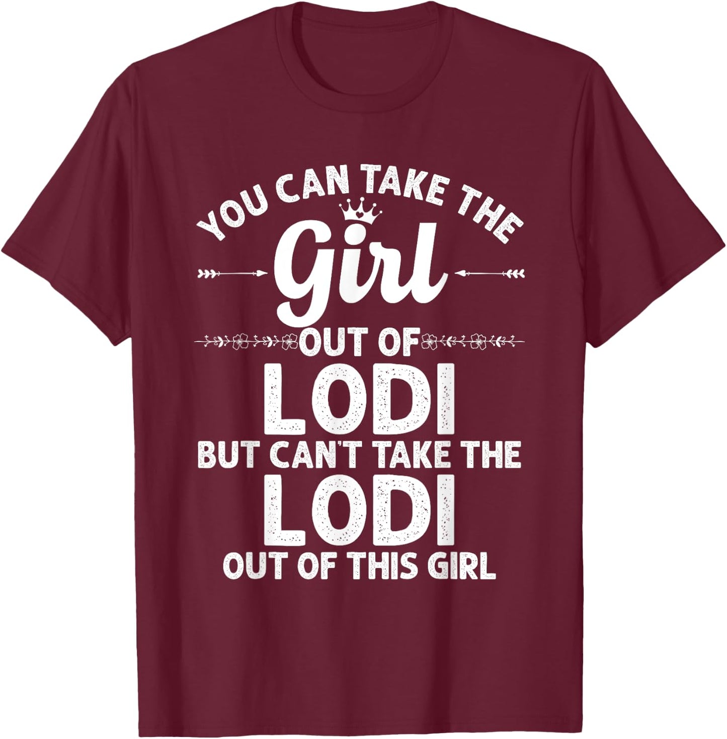 Girl Out Of LODI CA CALIFORNIA Gift Funny Home Roots USA T-Shirt - T-Shirt | Maroon
