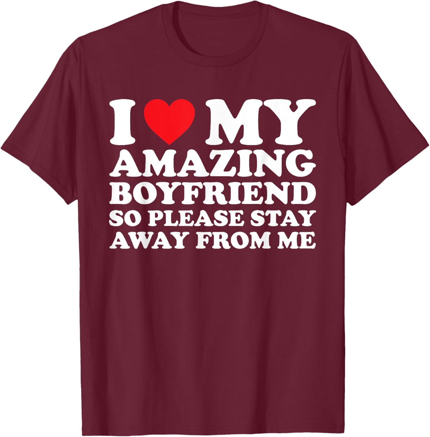 I Love My Amazing Boyfriend So Please Stay Away From Me T-Shirt - T-Shirt | Maroon