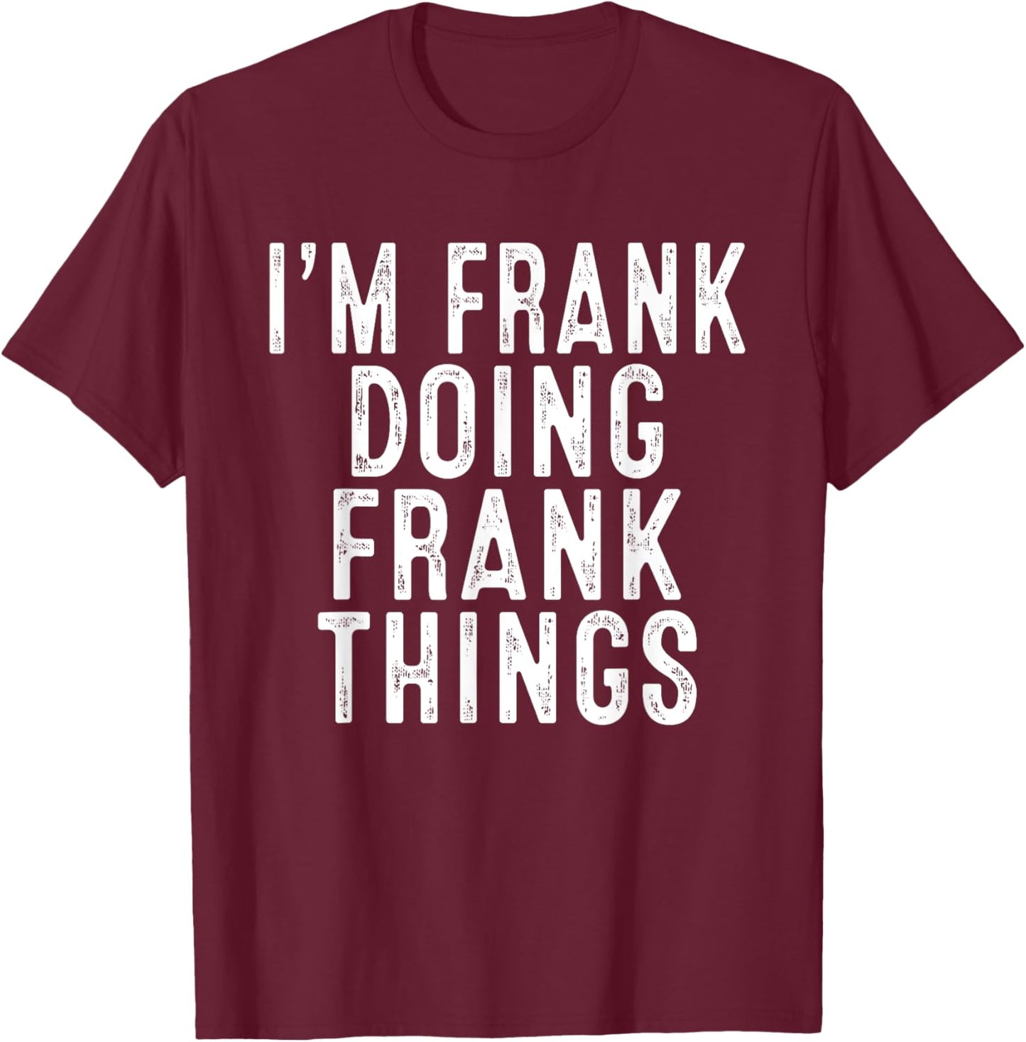 Sarcastic Birthday Lover First Name Text Joke Co. I'm FRANK Doing FRANK Things Funny Birthday Christmas Gifts -Adults, Kids , Black, Small, Short Sleeve T-Shirt - T-Shirt | Maroon
