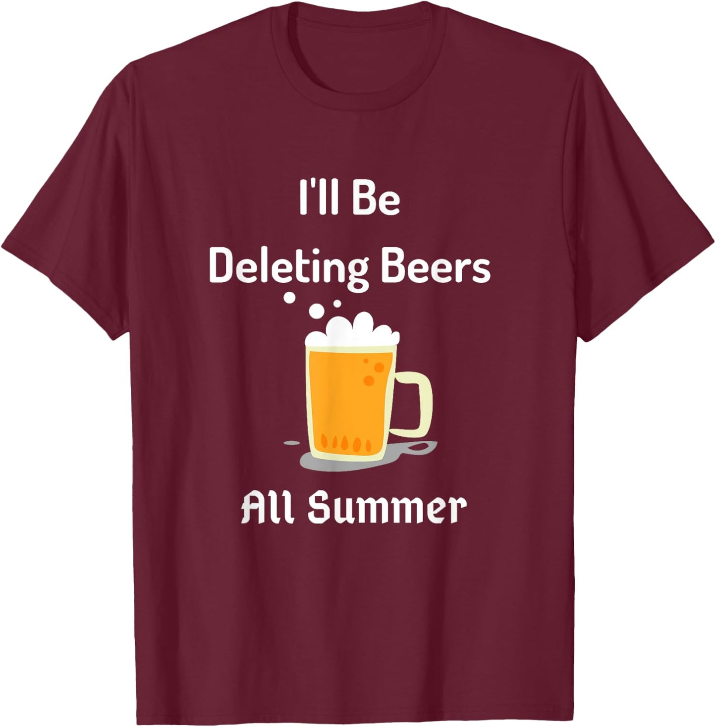 I'll Be Deleting Beers All Summer Funny Adult Humor T-Shirt - T-Shirt | Maroon