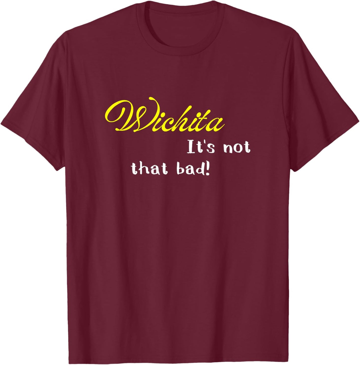 Wichita Is Not That Bad Funny Kansas USA Pride T-Shirt - T-Shirt | Maroon