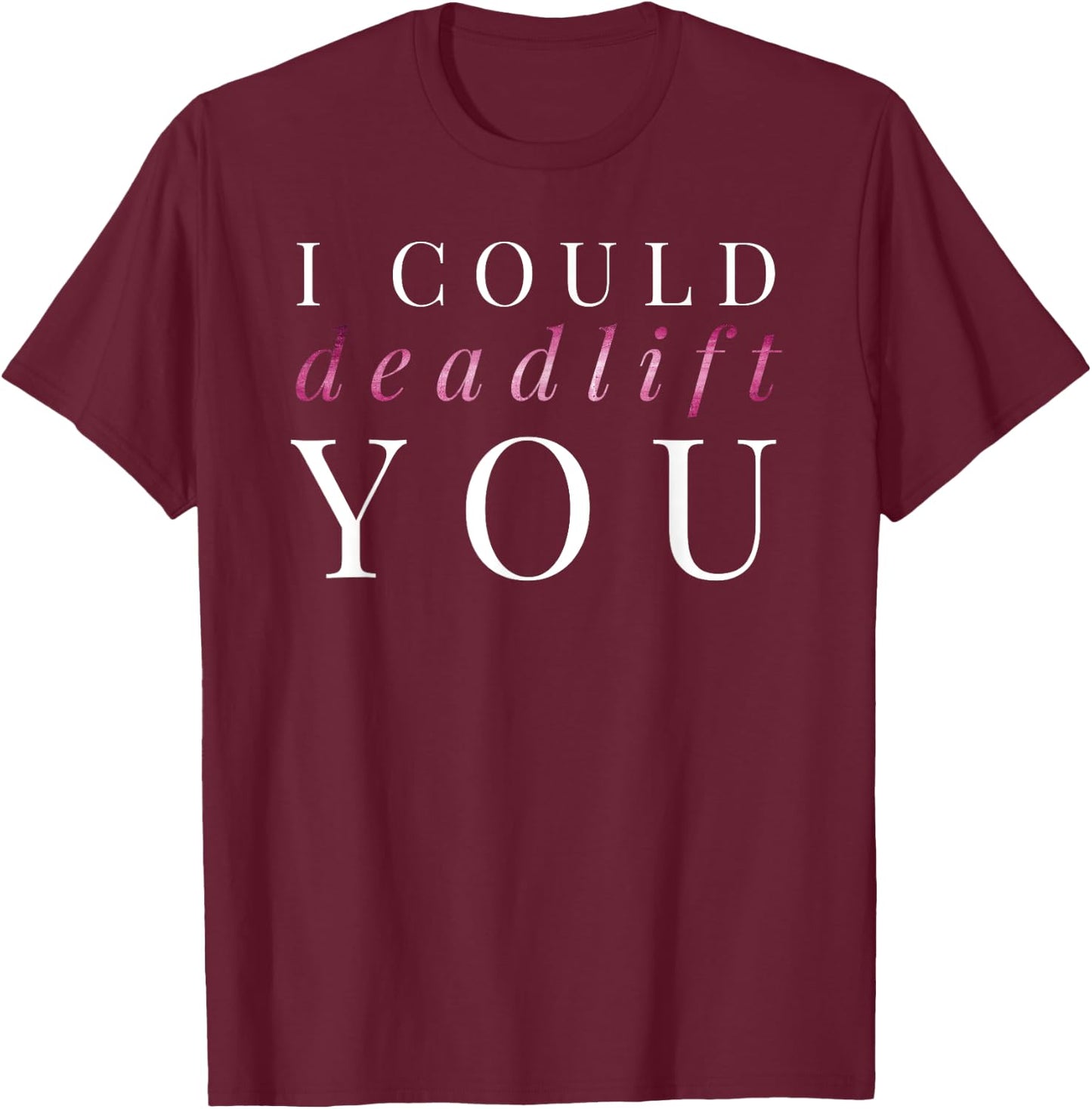 Gym Gift I Could Deadlift You T-Shirt - T-Shirt | Maroon