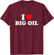 I Love Big Oil T-Shirt - T-Shirt | Maroon