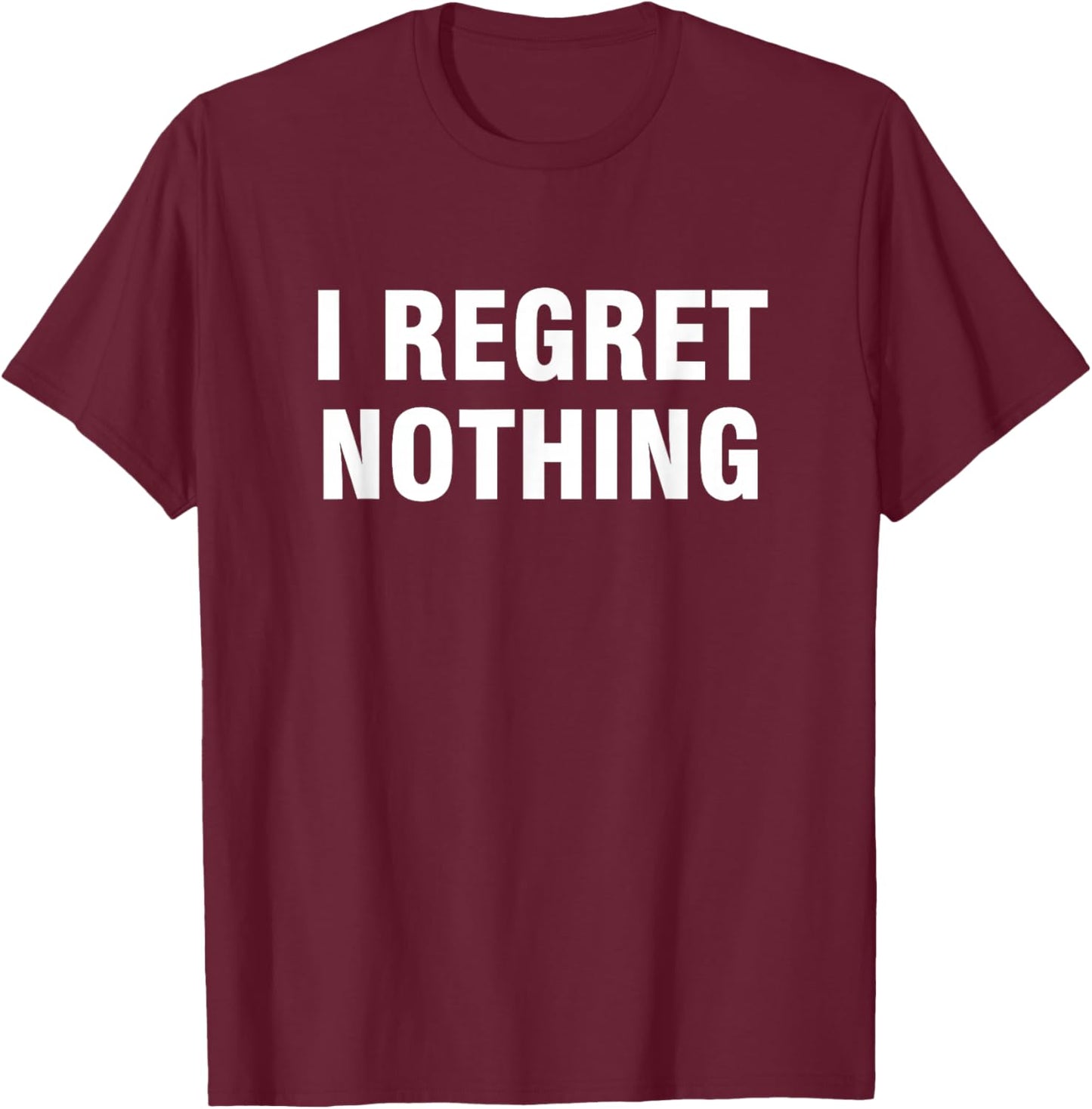 I Regret Nothing Women's Classic Fit Black Modern Letter Print T-Shirt - T-Shirt | Maroon