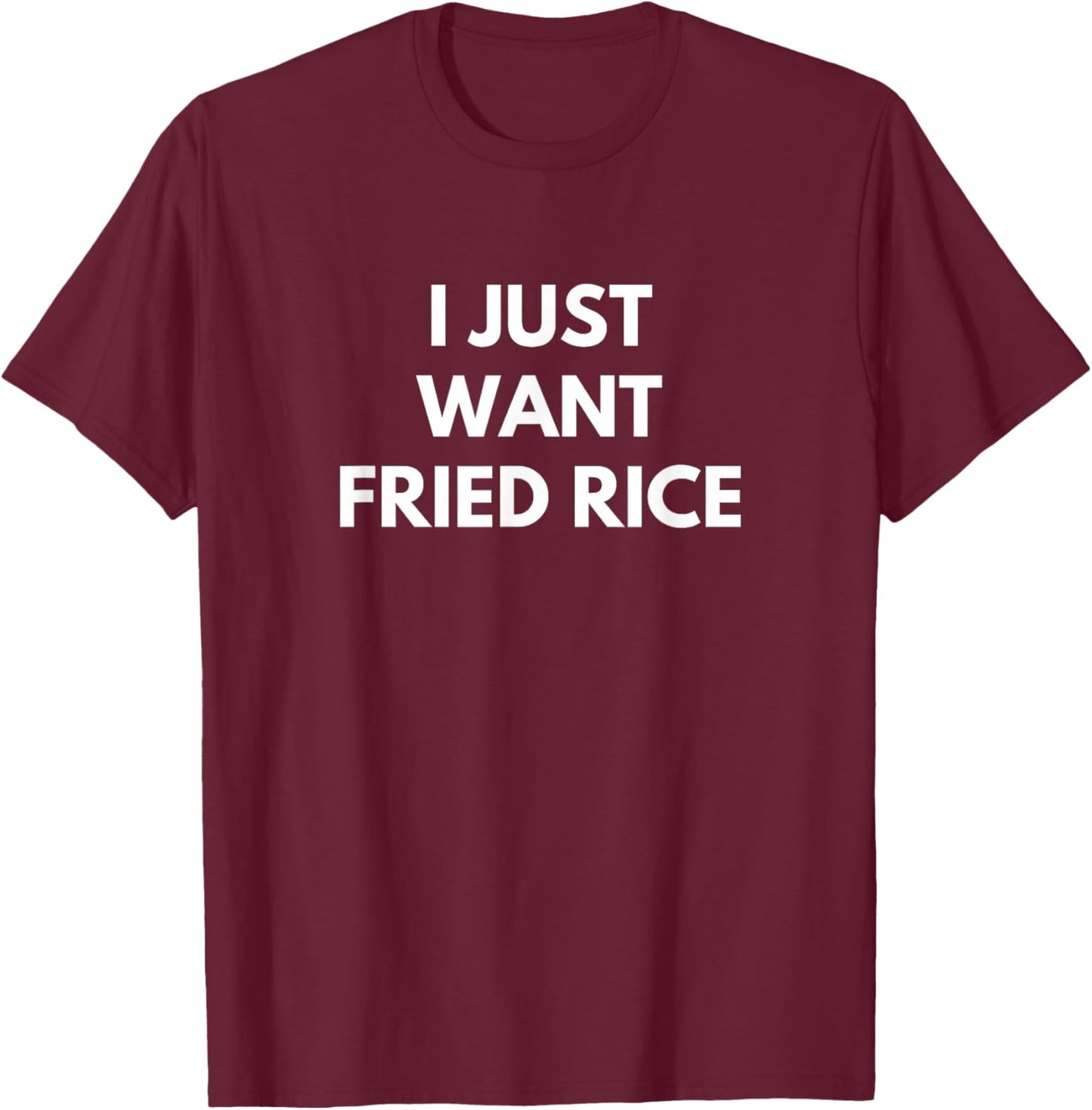 I Just Want Fried Rice Chinese Food funny humor joke Text T-Shirt - T-Shirt | Maroon
