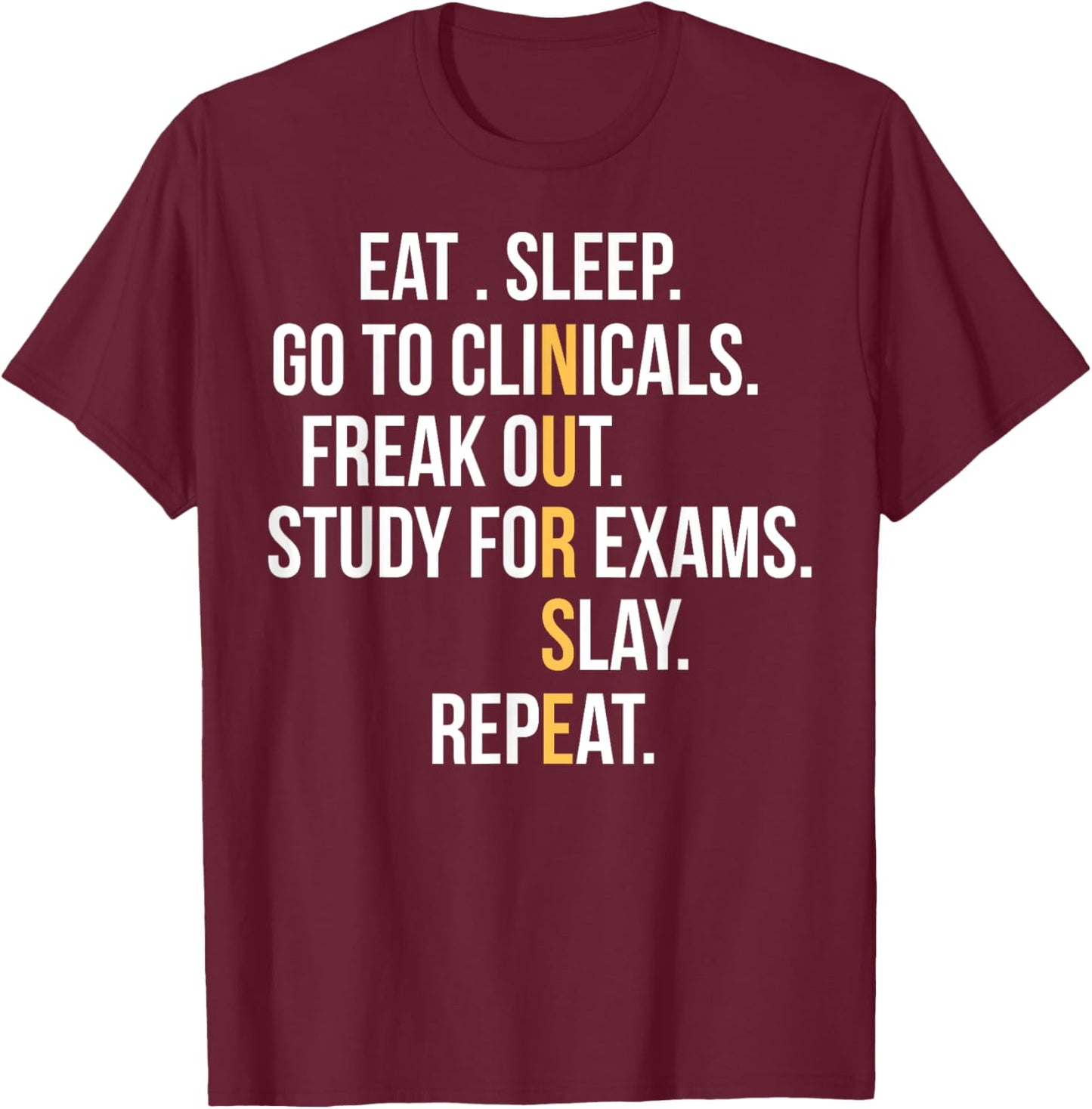 Nurse Eat Sleep Go To Clinicals Freak Out Study For Exams T-Shirt - T-Shirt | Maroon